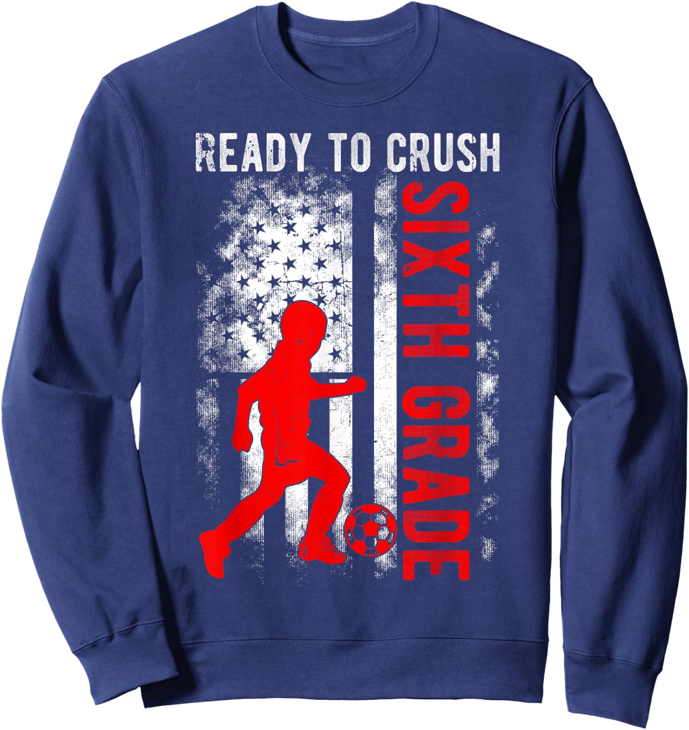 Ready To Crush Sixth Grade Soccer USA Flag Back To School Sweatshirt - Sweatshirt | Navy