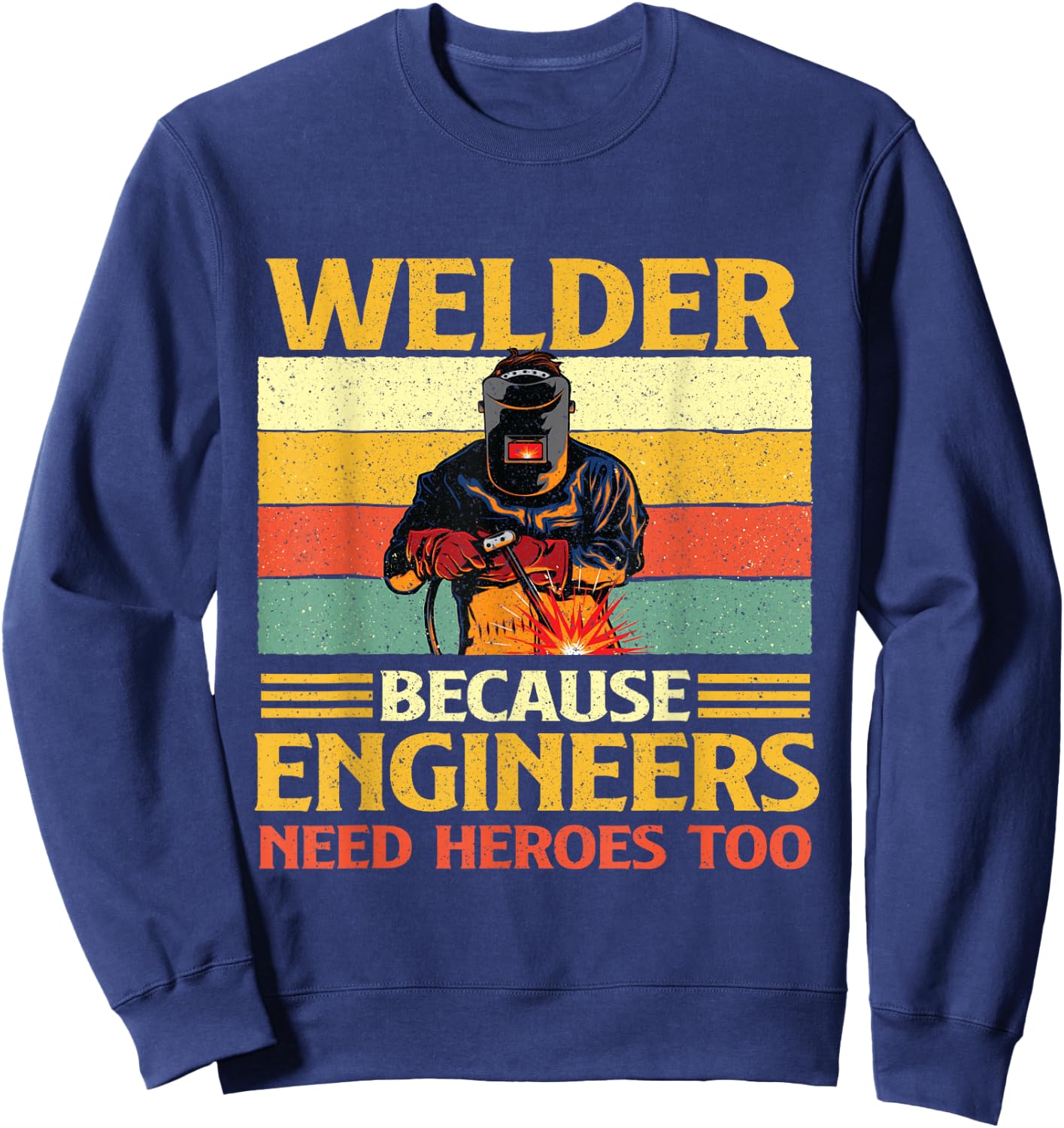Welder Because Engineers Need Heroes Too - Weld Metal Worker Sweatshirt - Sweatshirt | Navy