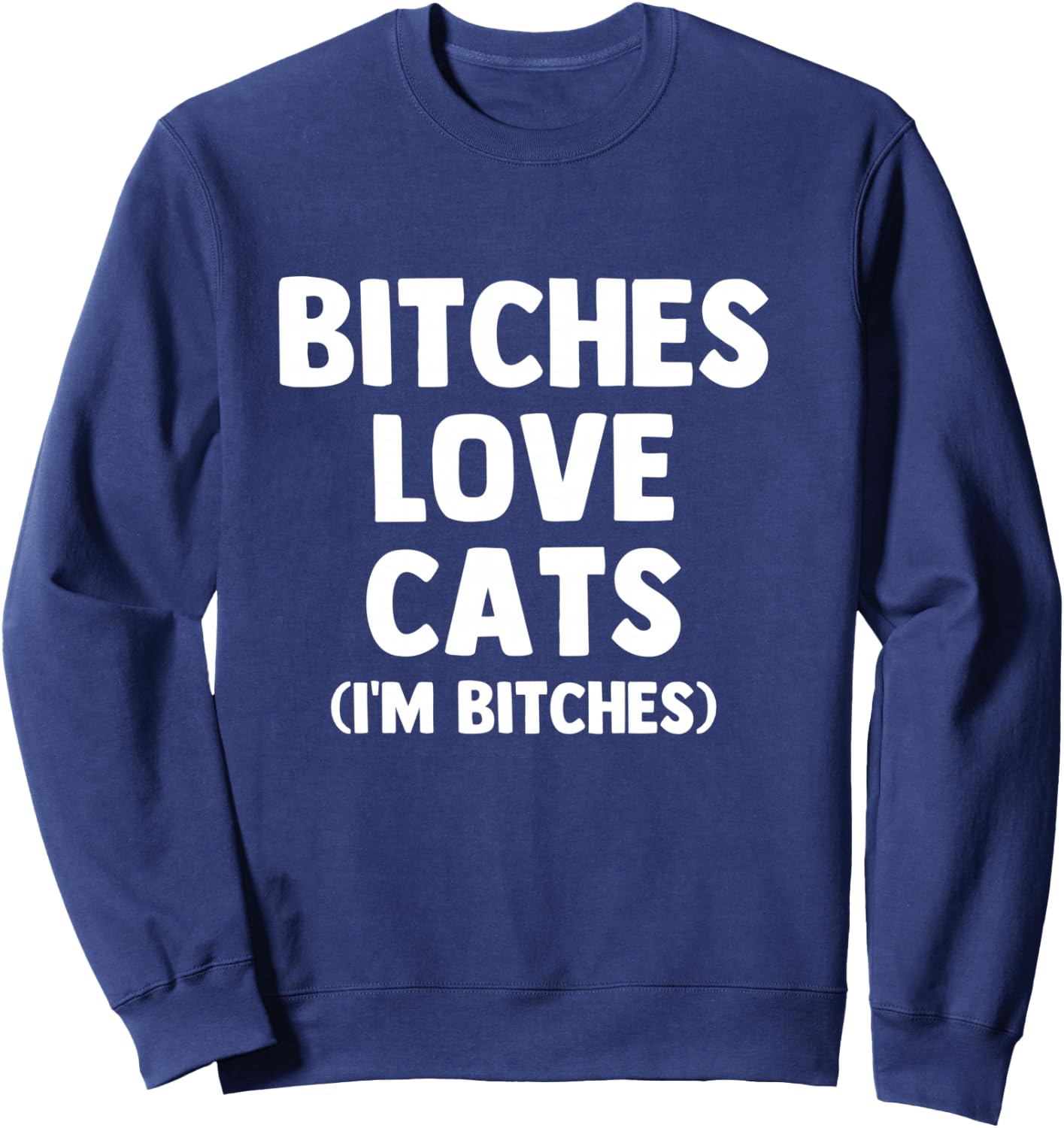 Bitches Love Cats (I'm Bitches) - Funny Cat Owner Cute Cat Sweatshirt - Sweatshirt | Navy