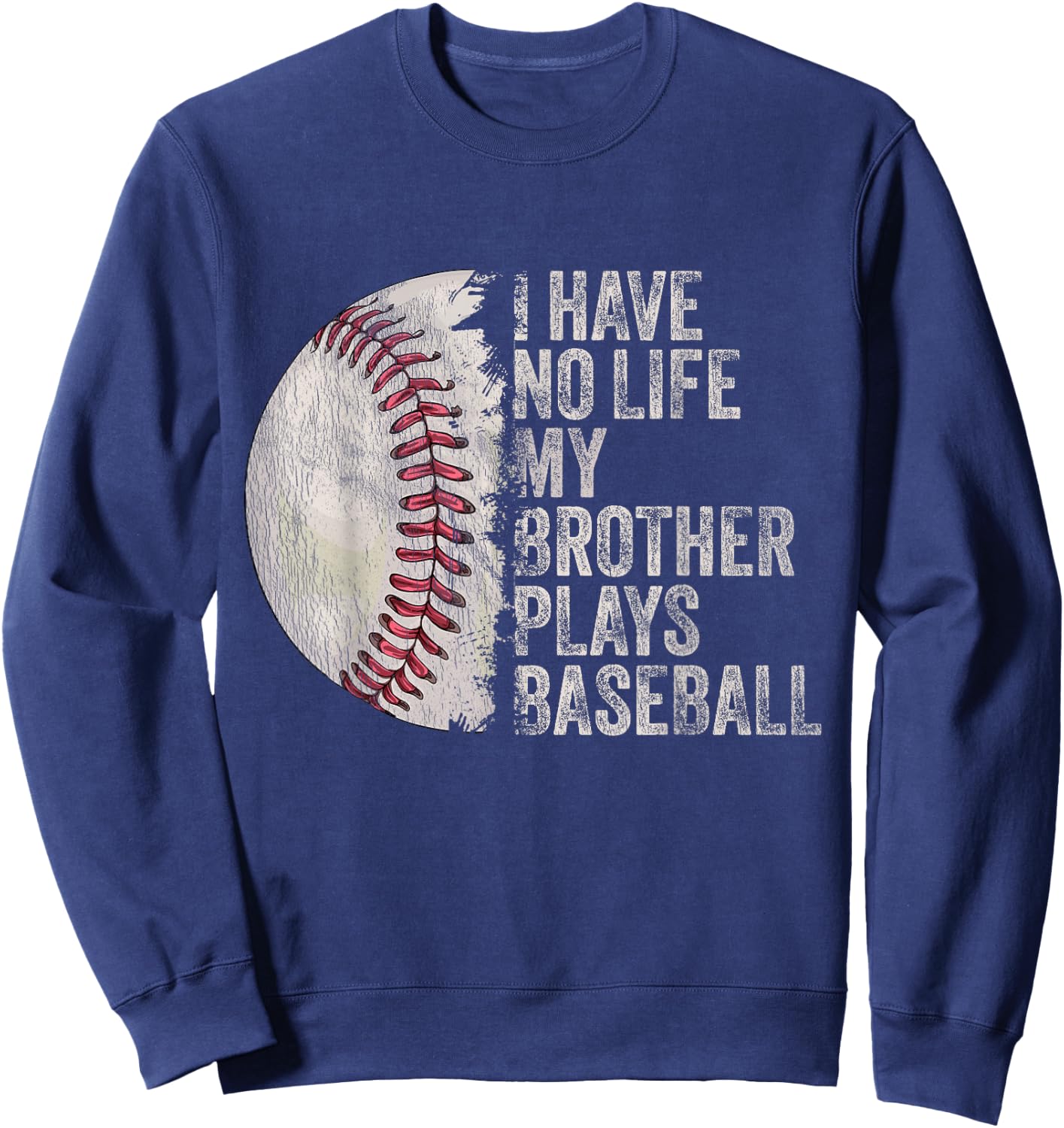Funny Baseball I Have No Life My Brother Plays Baseball Sweatshirt - Sweatshirt | Navy