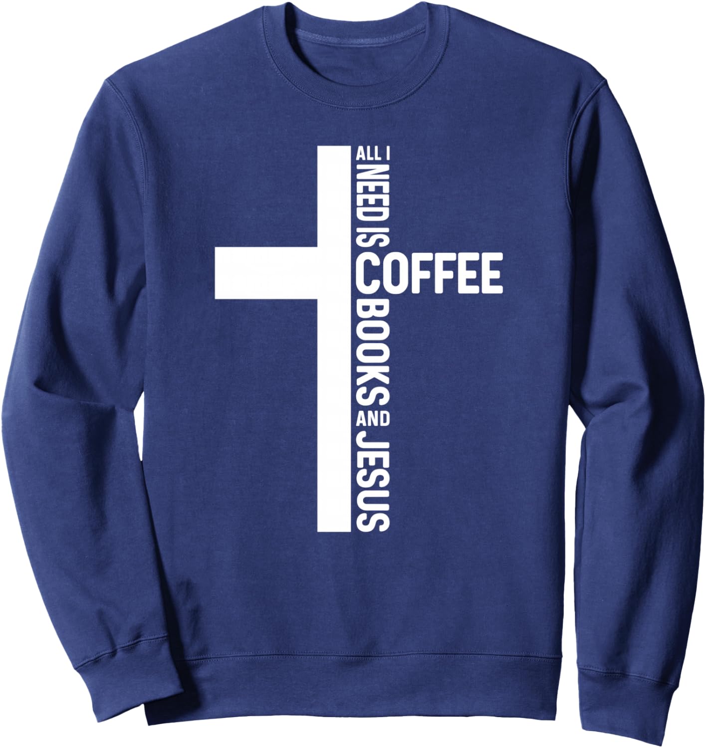 All I Need Is Coffee Books And Jesus Christian Book Reader Sweatshirt - Sweatshirt | Navy