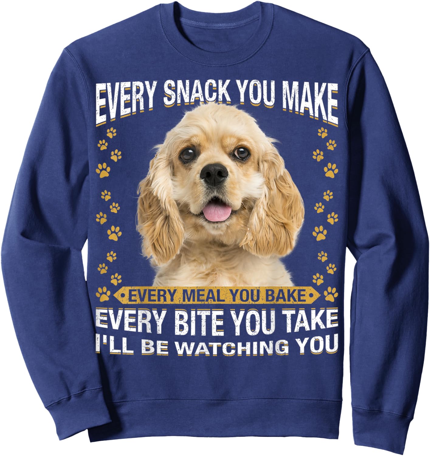 Every Snack You Make Funny American Cocker Spaniel Lovers Sweatshirt - Sweatshirt | Navy