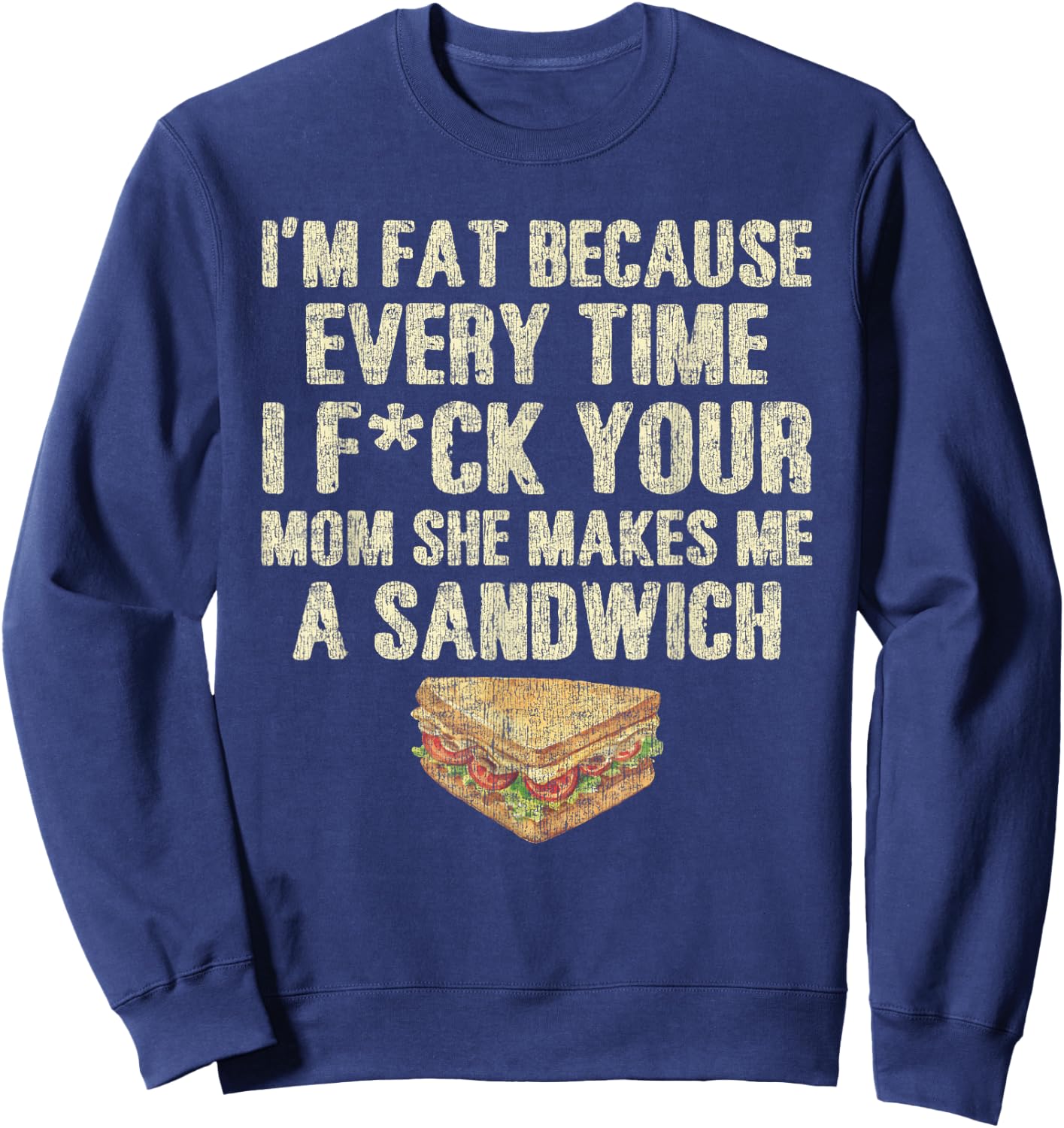 I'm Fat Because Your Mom Makes Me A Sandwich Sweatshirt - Sweatshirt | Navy
