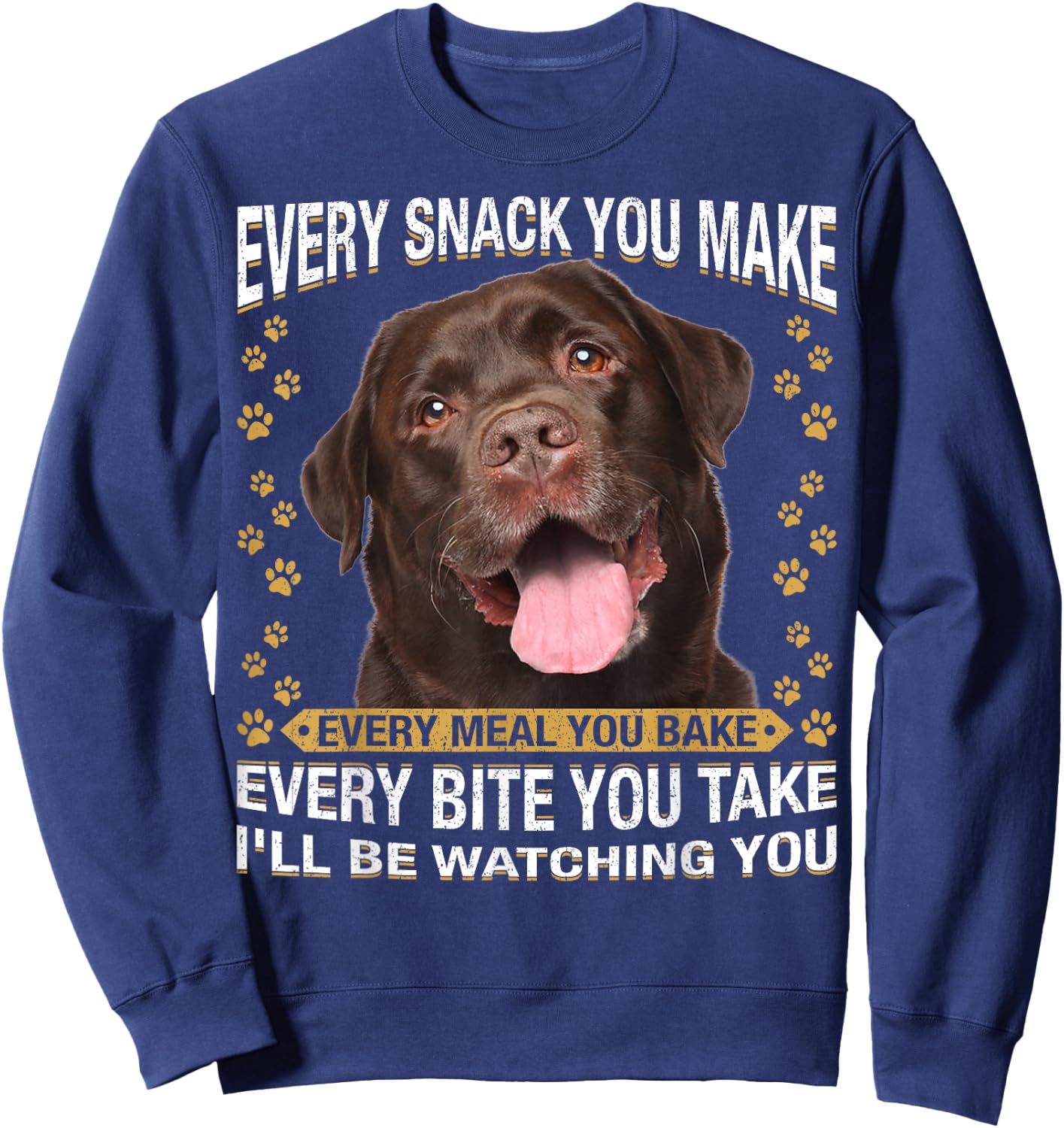Every Snack You Make Funny Chocolate Lab Dog Mom, Dog Dad Sweatshirt - Sweatshirt | Navy