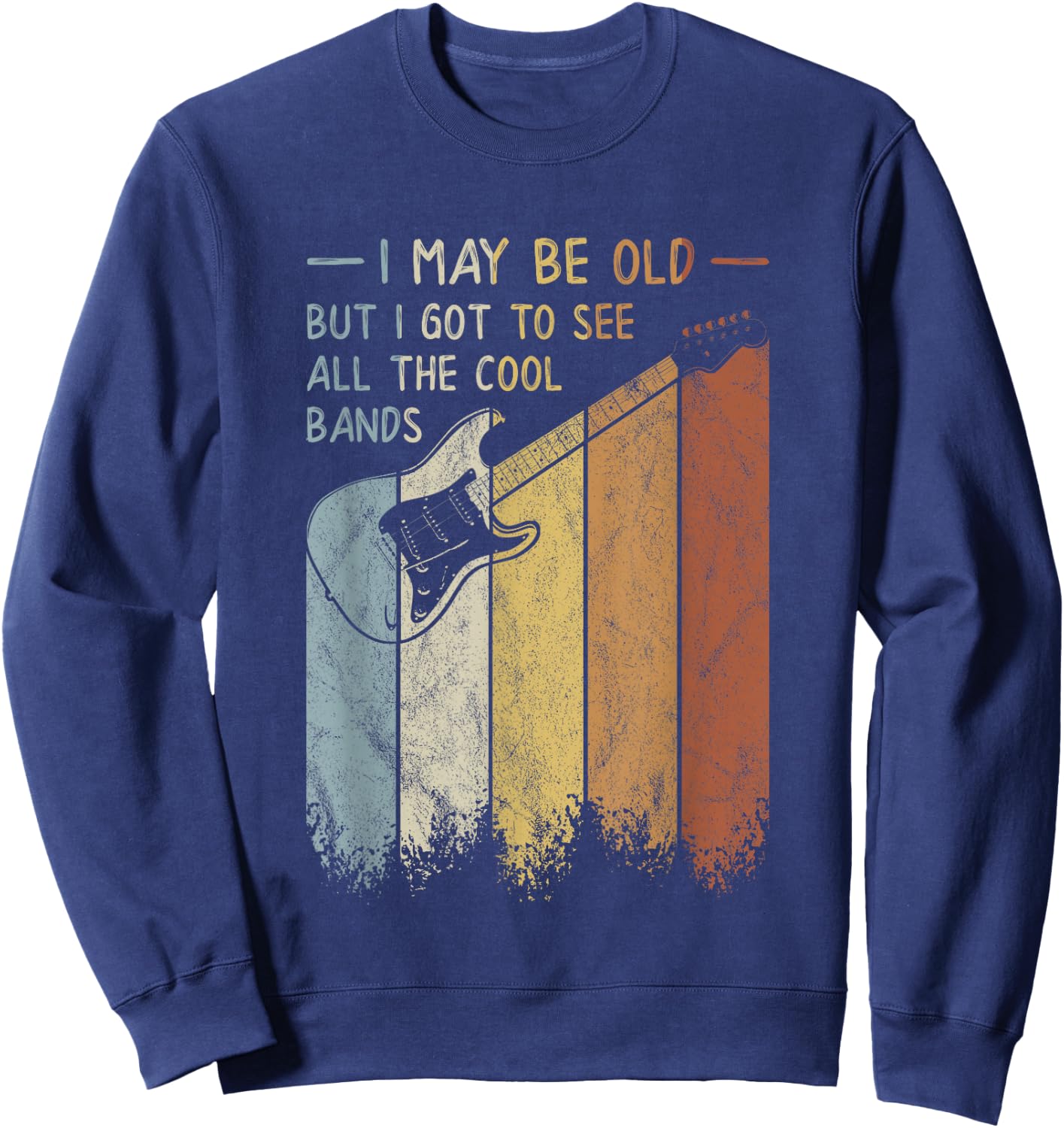 I May Be Old But I Got To See All The Cool Bands Retro Sweatshirt - Sweatshirt | Navy