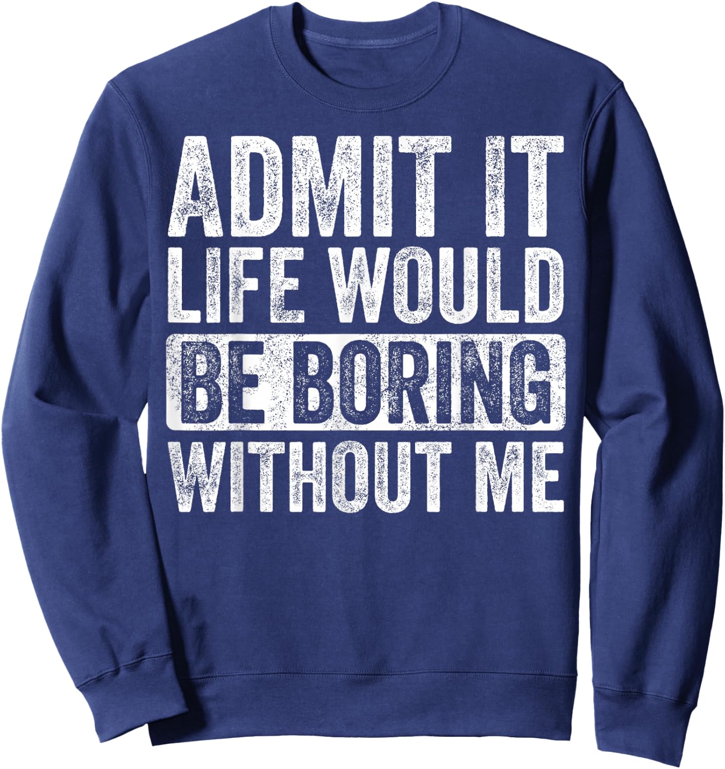 Good Funny Gifts Admit It Life Would Be Boring Without Me -Adults Black Small Sweatshirt - Sweatshirt | Navy