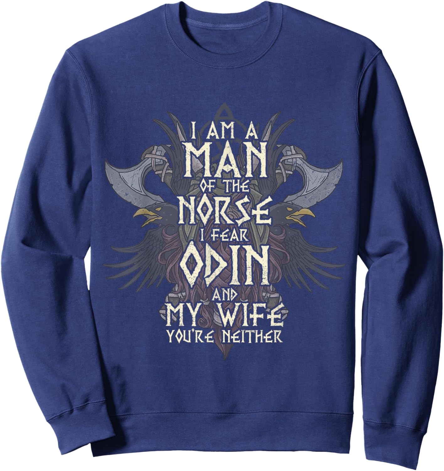 I Am A Man of The Norse I Fear Odin and My Wife Funny Viking Sweatshirt - Sweatshirt | Navy