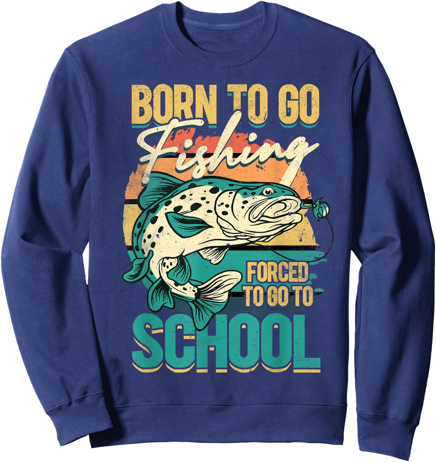 Born To Go Fishing Forced To Go To School, Funny Fisherman Sweatshirt - Sweatshirt | Navy