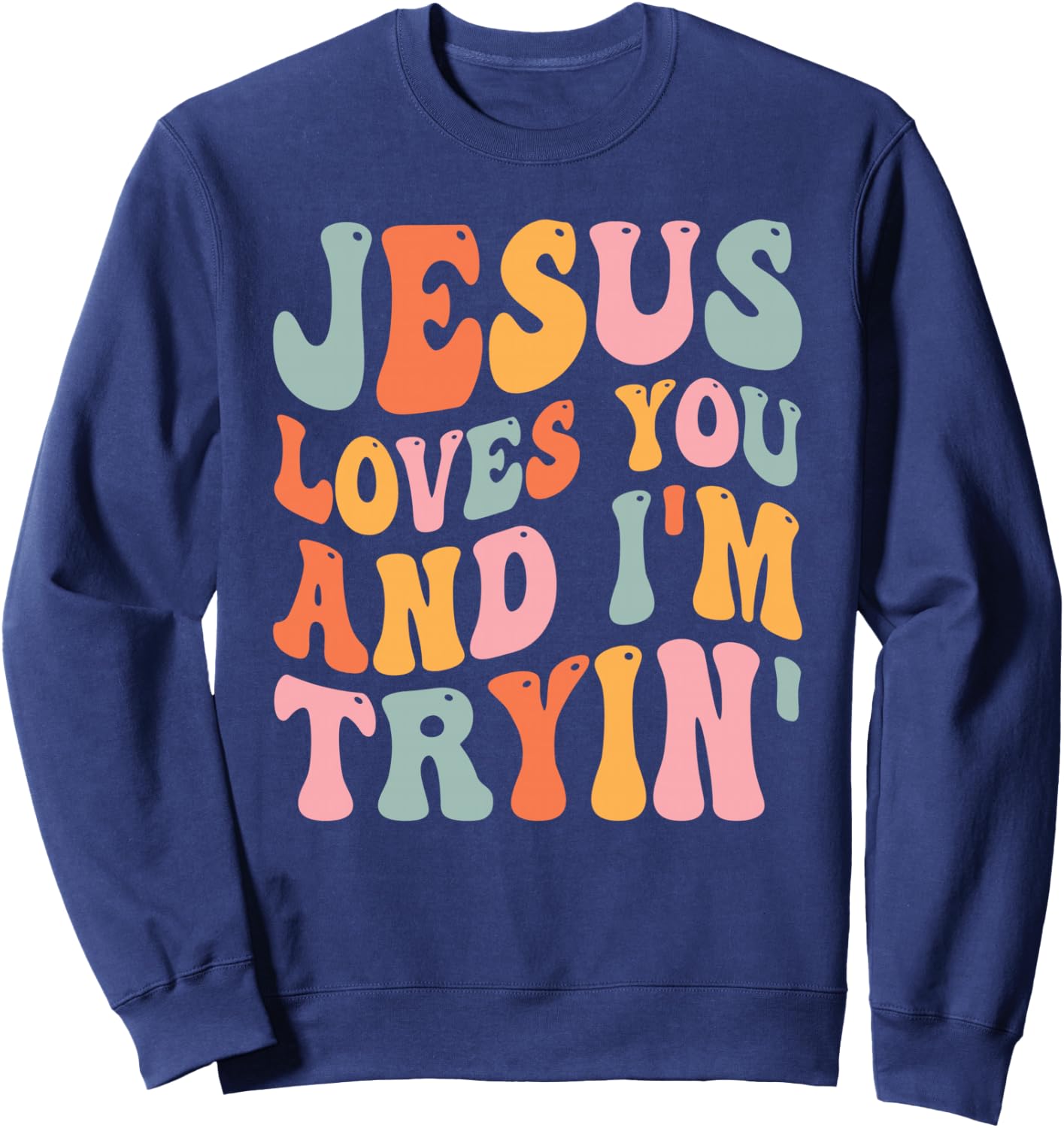 Jesus Loves You And I'm Tryin Funny Christian Sweatshirt - Sweatshirt | Navy