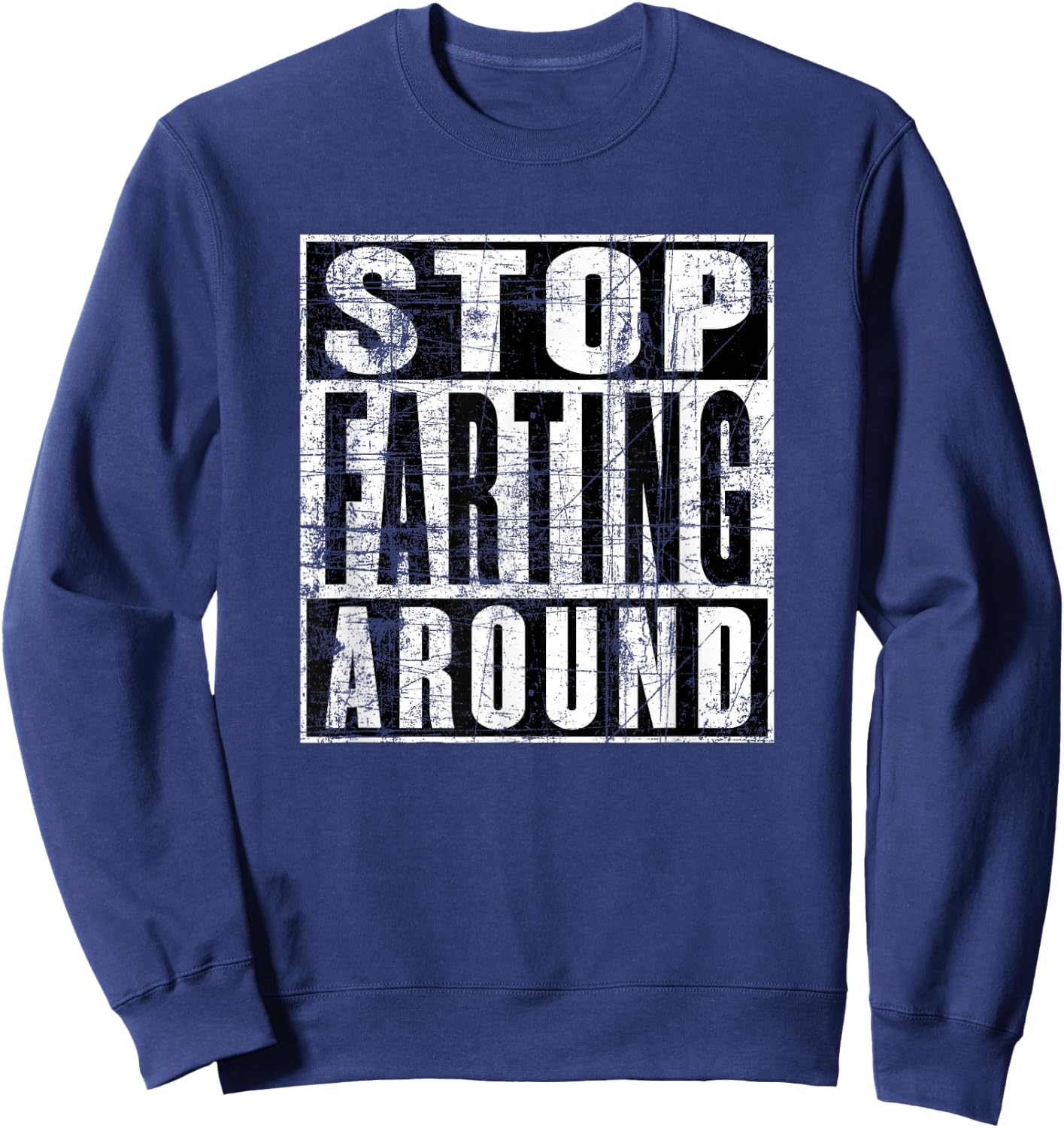 Stop Farting Around, Don't Fart Around, Funny Fart Sweatshirt - Sweatshirt | Navy