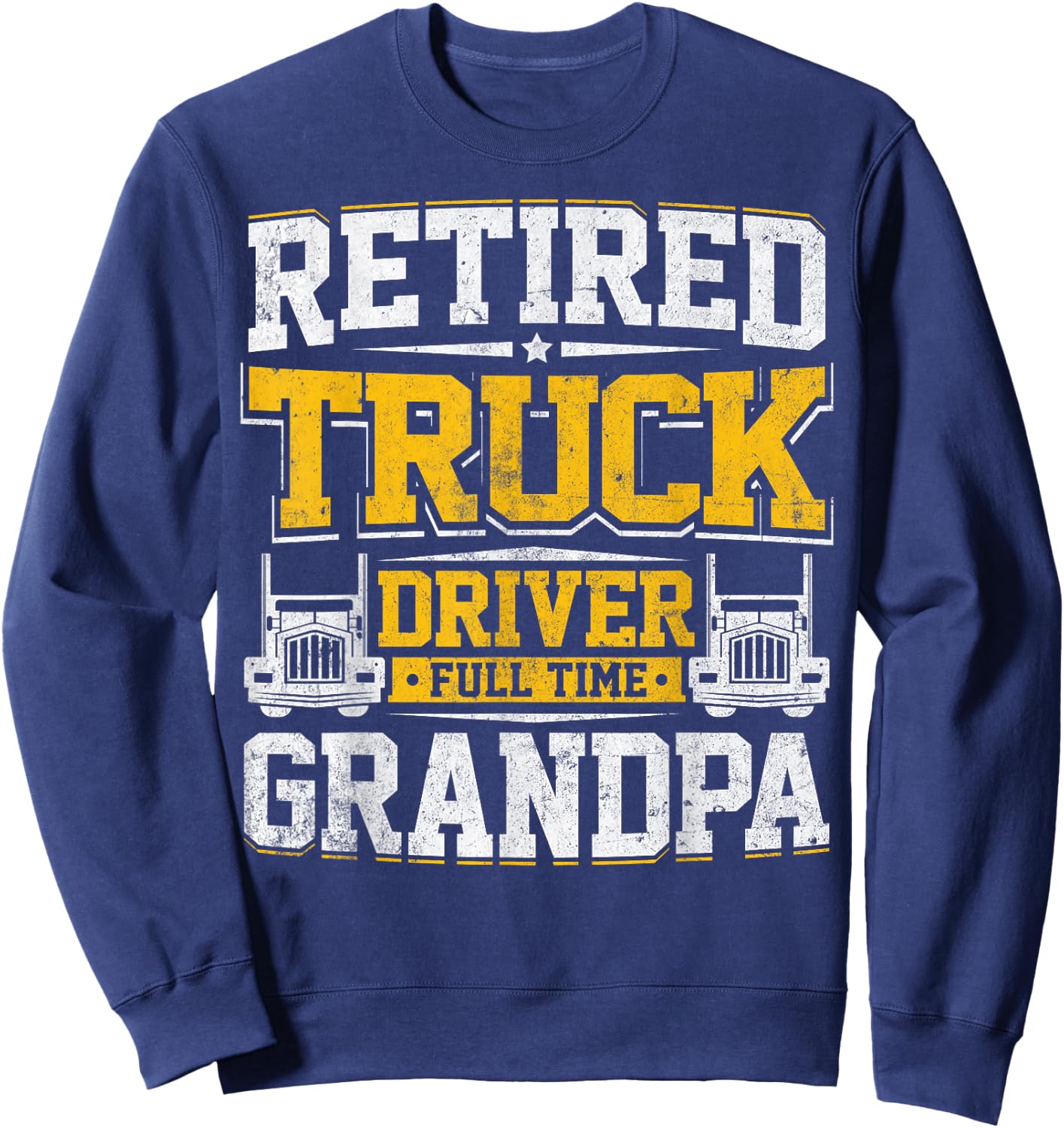 Retired Truck Driver Full Time Grandpa Trucker Novelty Gag Sweatshirt - Sweatshirt | Navy