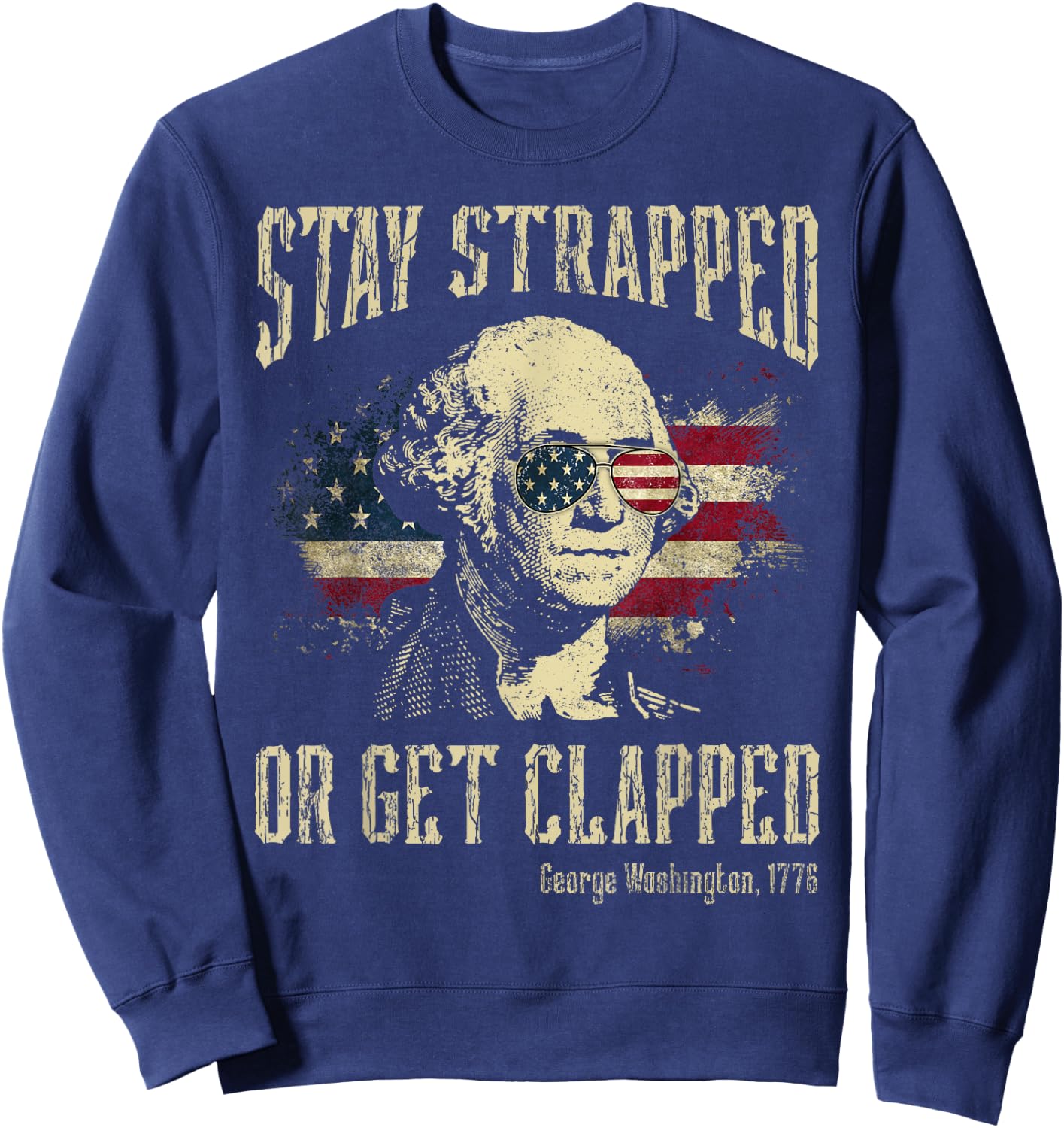 Stay Strapped Or Get Clapped George Washington 4th Of July Women Men Sweatshirt - Sweatshirt | Navy