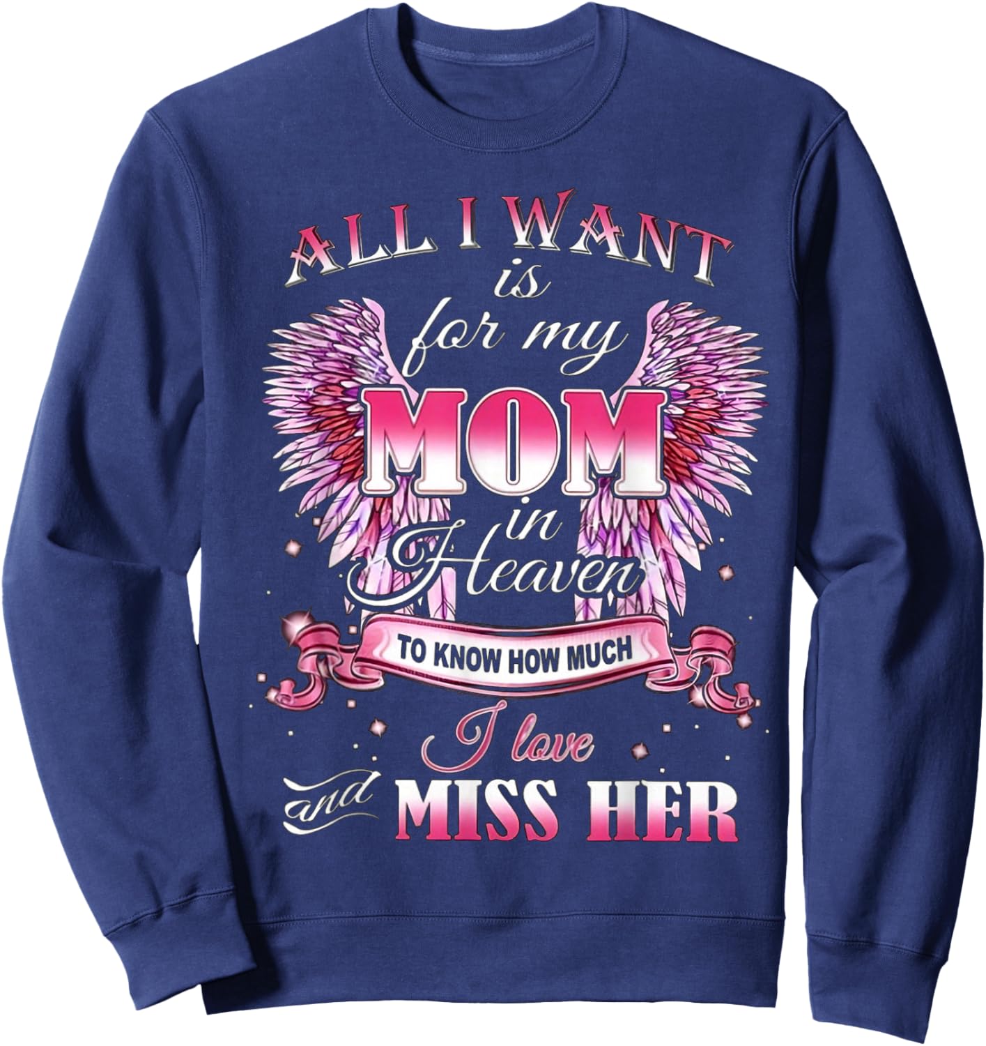 All I Want is for my Mom in Heaven I Love Miss Her Sweatshirt - Sweatshirt | Navy