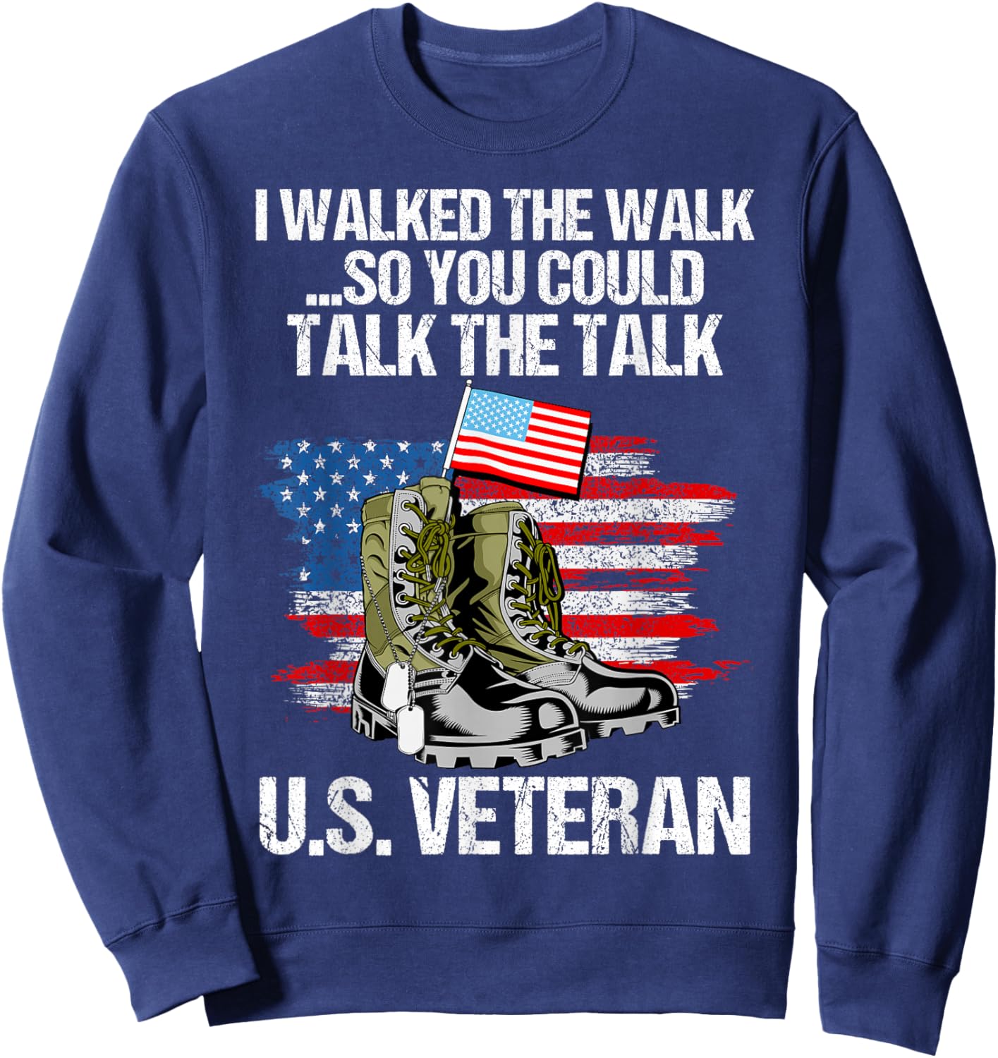 I Walked The Walk So You Could Talk The Talk U.S. Veteran Sweatshirt - Sweatshirt | Navy