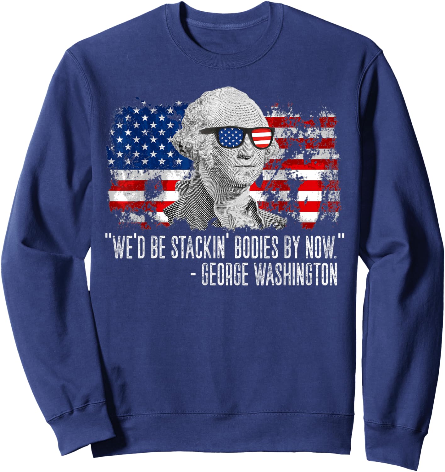 We'd Be Stackin' Bodies By Now George Washington Sweatshirt - Sweatshirt | Navy