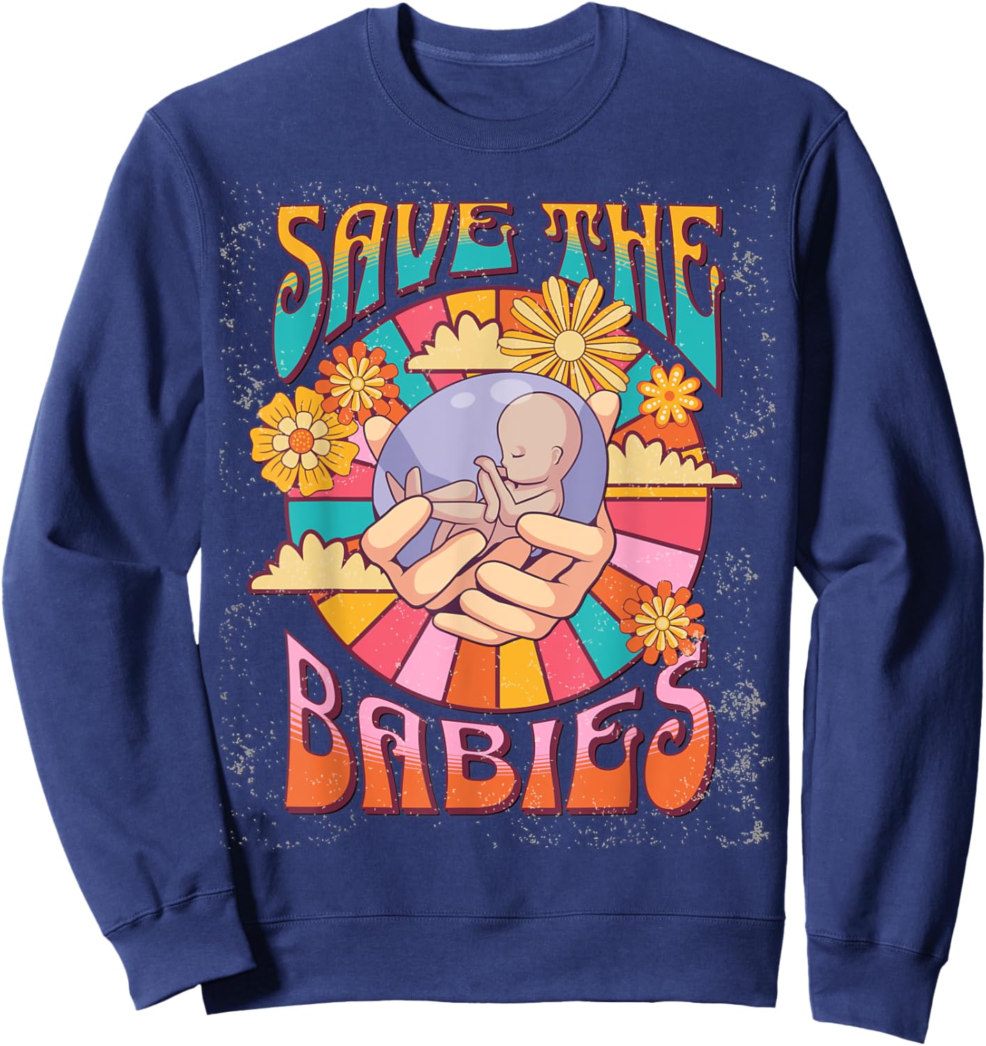 Pro Life Hippie Save the Babies Pro-Life Generation Prolife Sweatshirt - Sweatshirt | Navy