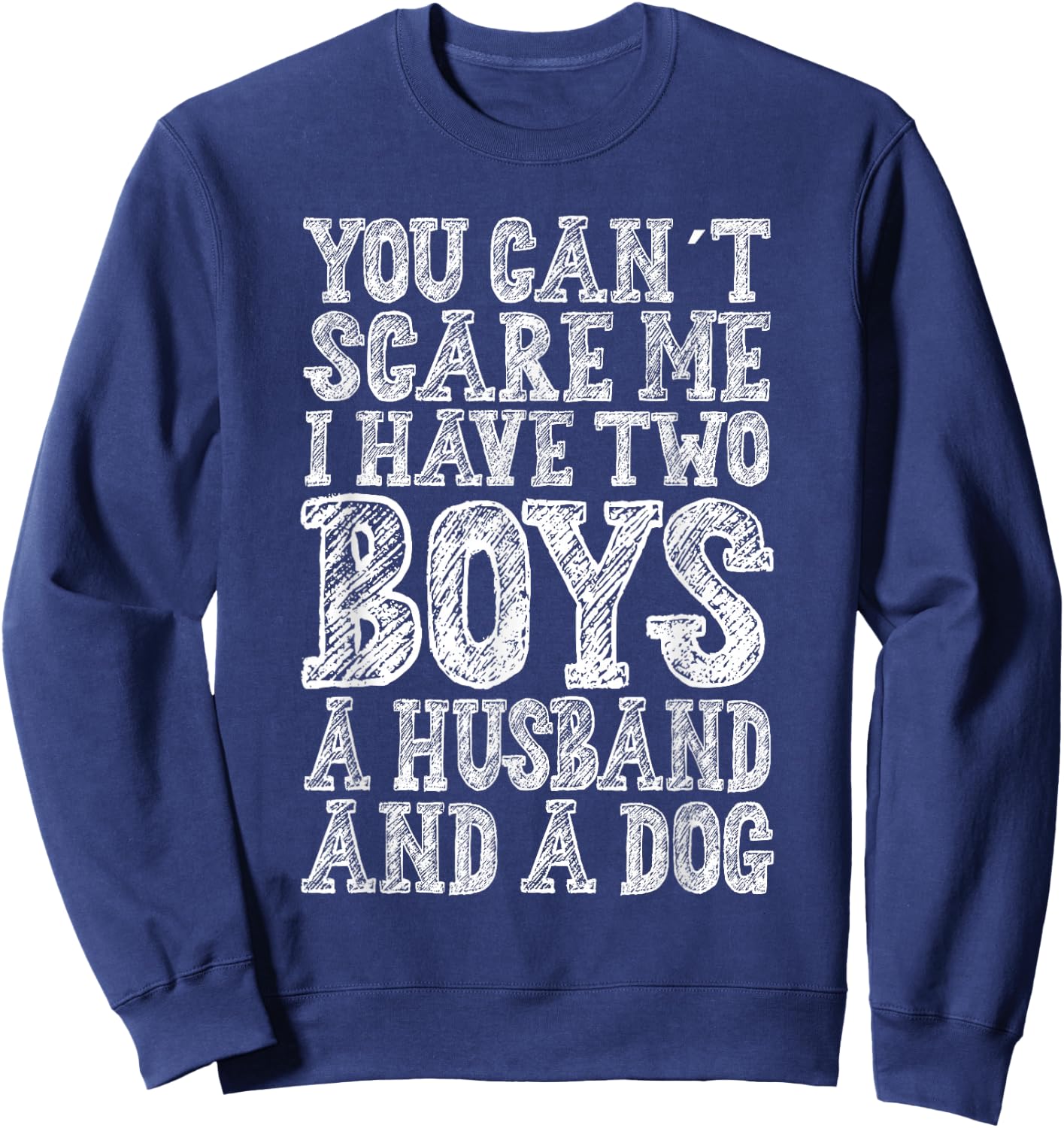 You Can't Scare Me I Have two Boys A Husband And A Dog Sweatshirt - Sweatshirt | Navy