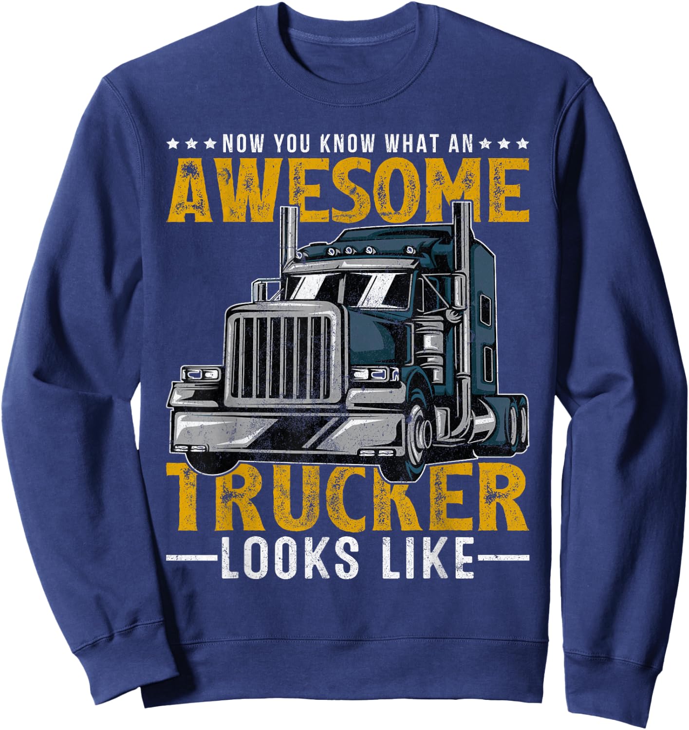 Now You Know What An Awesome Trucker Looks Like Truck Driver Sweatshirt - Sweatshirt | Navy
