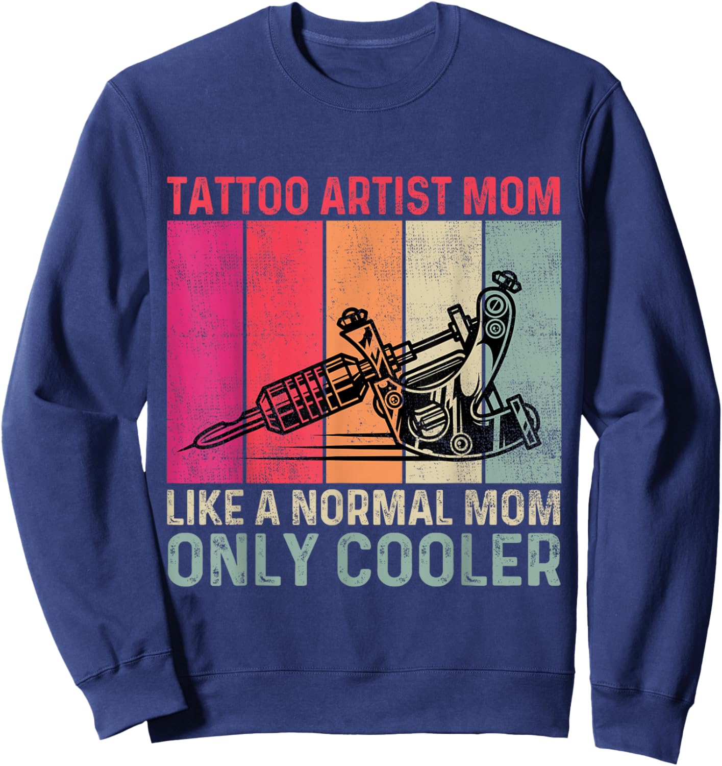 Tattoo Artist Mom Like A Normal Mom Only Cooler Mother's Day Sweatshirt - Sweatshirt | Navy