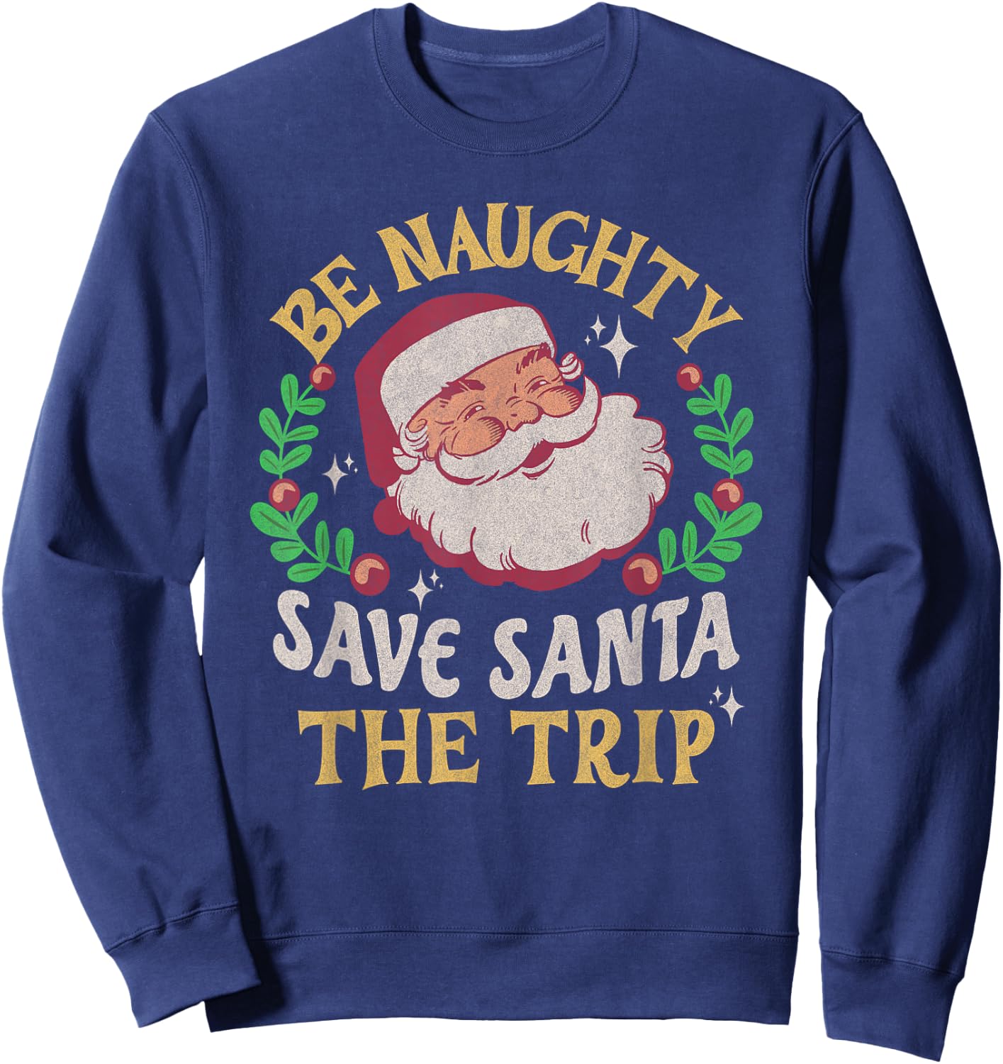Be Naughty Save Santa The Trip Funny Christmas Quote Vintage Sweatshirt - Sweatshirt | Navy