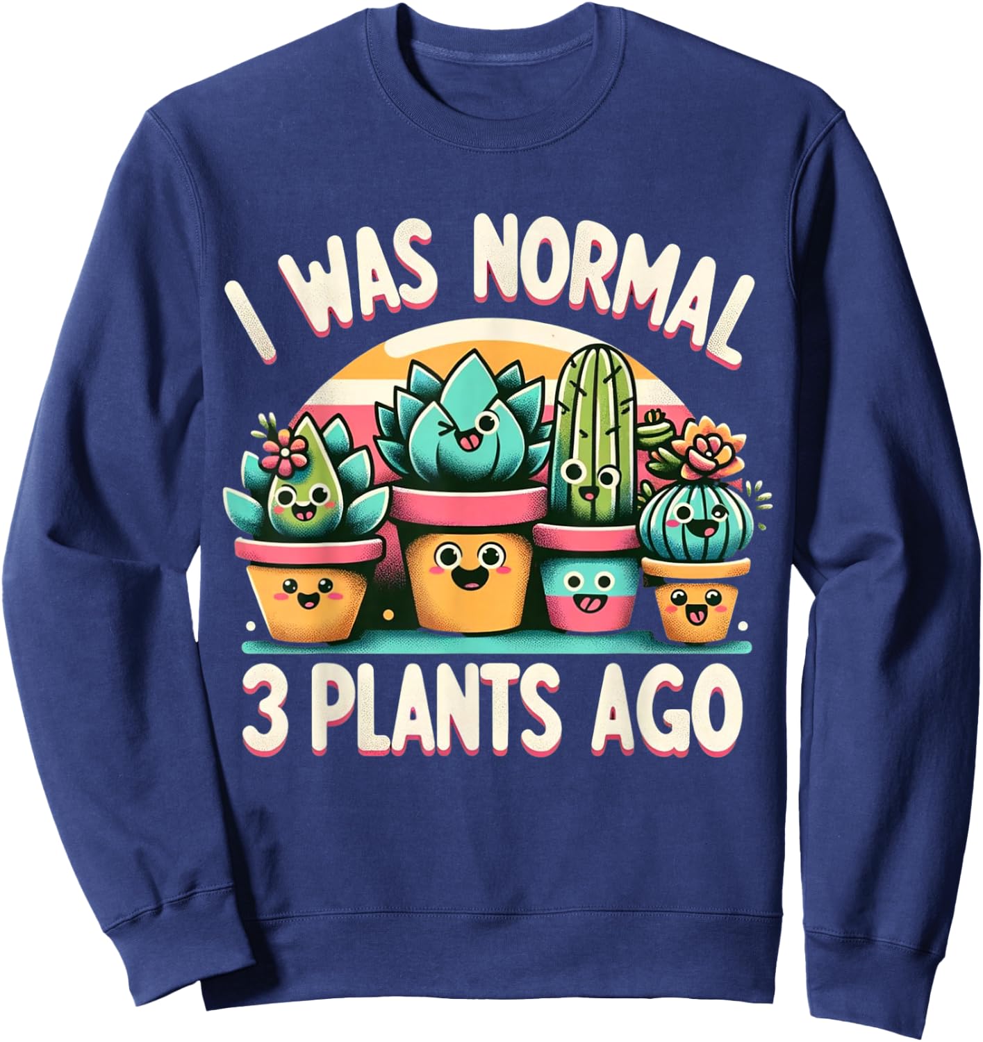 I Was Normal 3 Plants Ago Cute Succulents Funny Gardening Sweatshirt - Sweatshirt | Navy