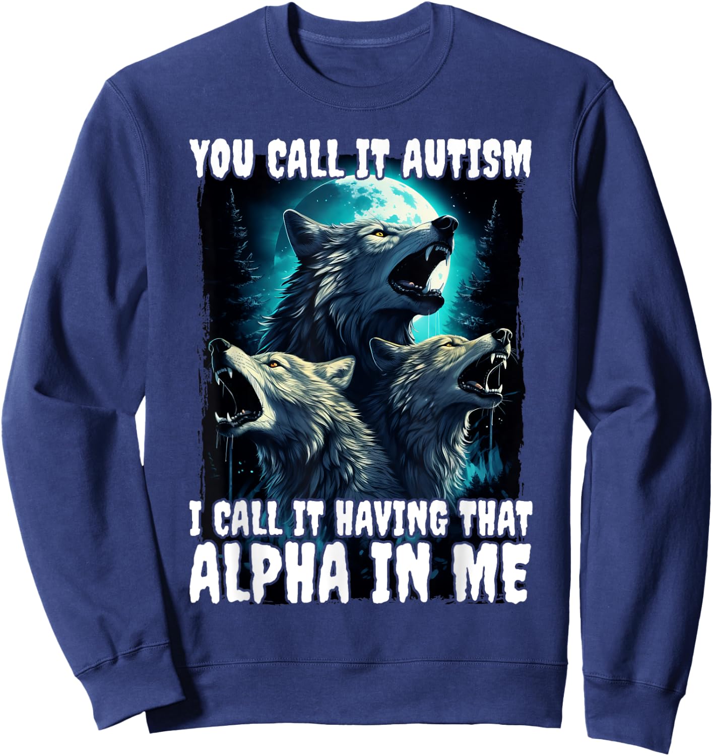 You Call It Autism I Call It Having That Alpha In Me Sweatshirt - Sweatshirt | Navy
