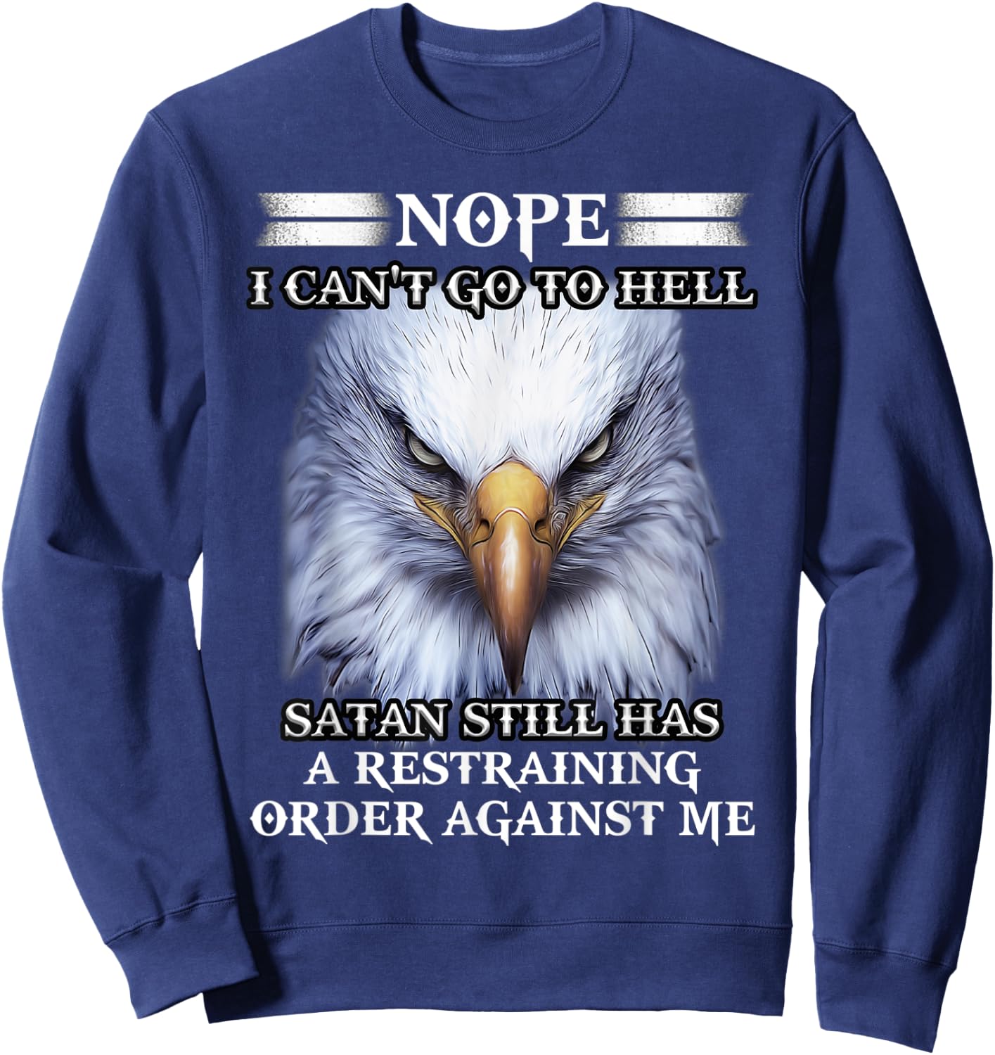 Eagle Nope I Can't Go To Hell Satan Still Has A Restraining Sweatshirt - Sweatshirt | Navy