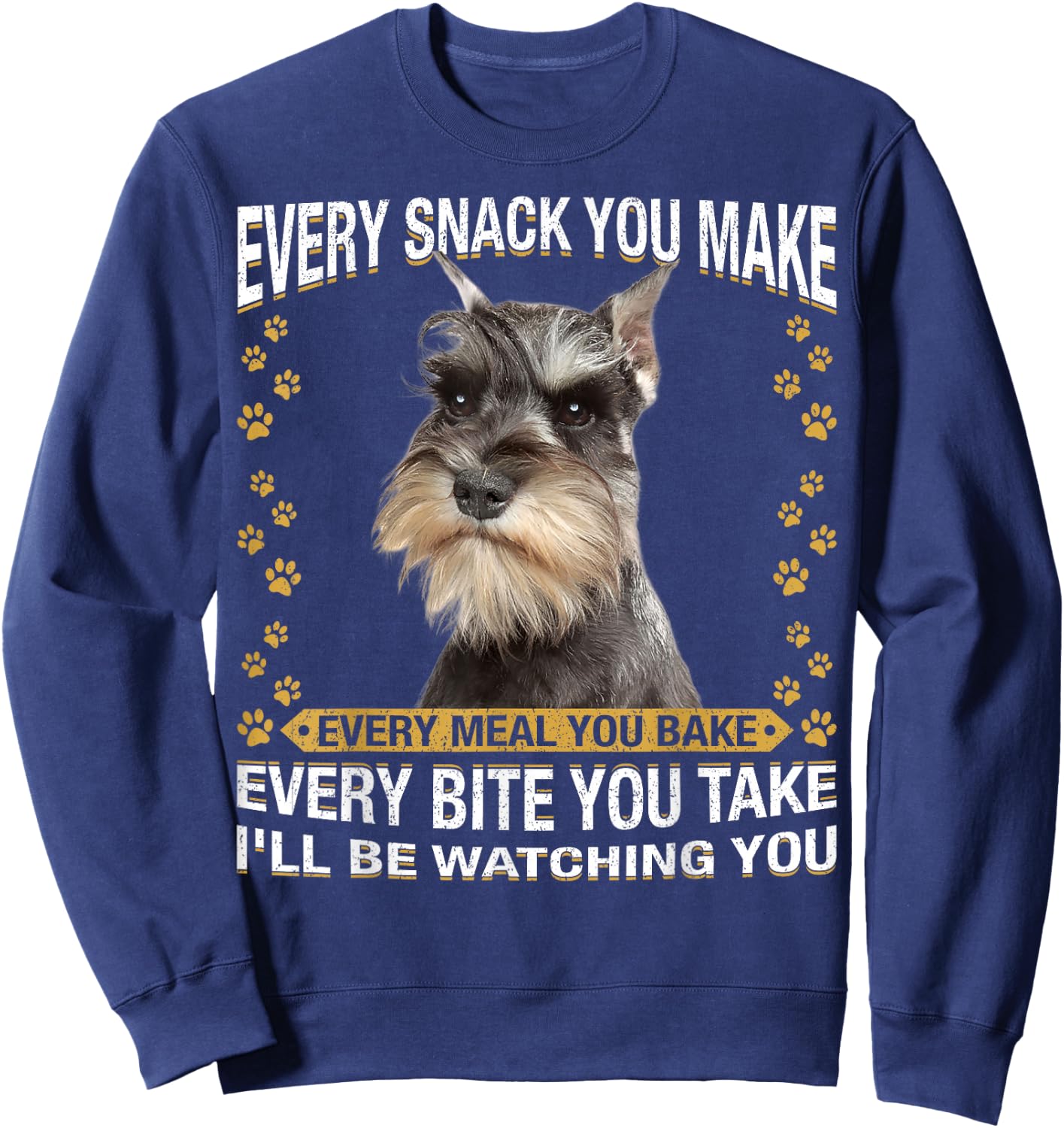 Every Snack You Make Funny Miniature Schnauzer Dog Mom Dad Sweatshirt - Sweatshirt | Navy