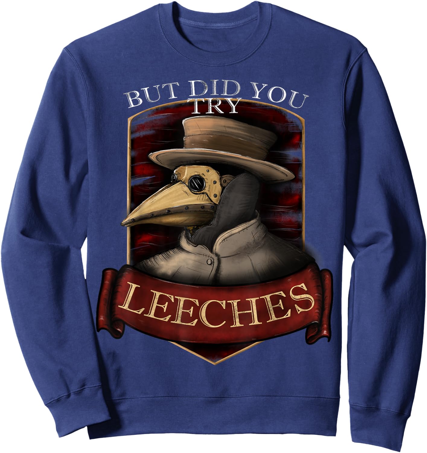 Funny plague doctor steampunk - But did you try leeches Sweatshirt - Sweatshirt | Navy
