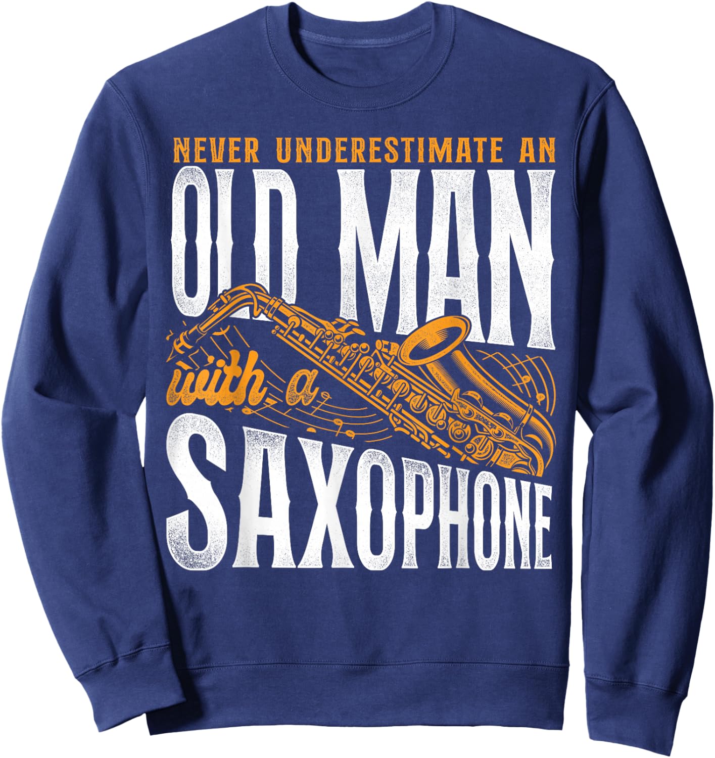 Saxophone Never Underestimate An Old Man With A Saxophone Sweatshirt - Sweatshirt | Navy