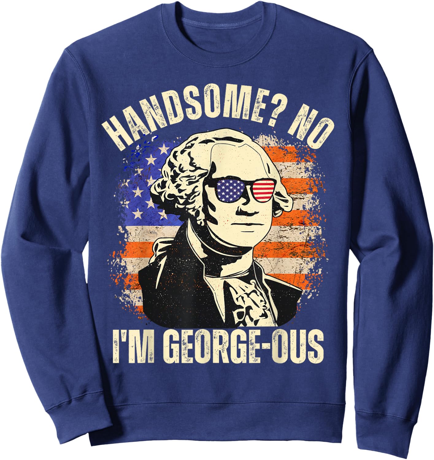 Handsome No I'm Georgeous George Washington 4th of July 1776 Sweatshirt - Sweatshirt | Navy