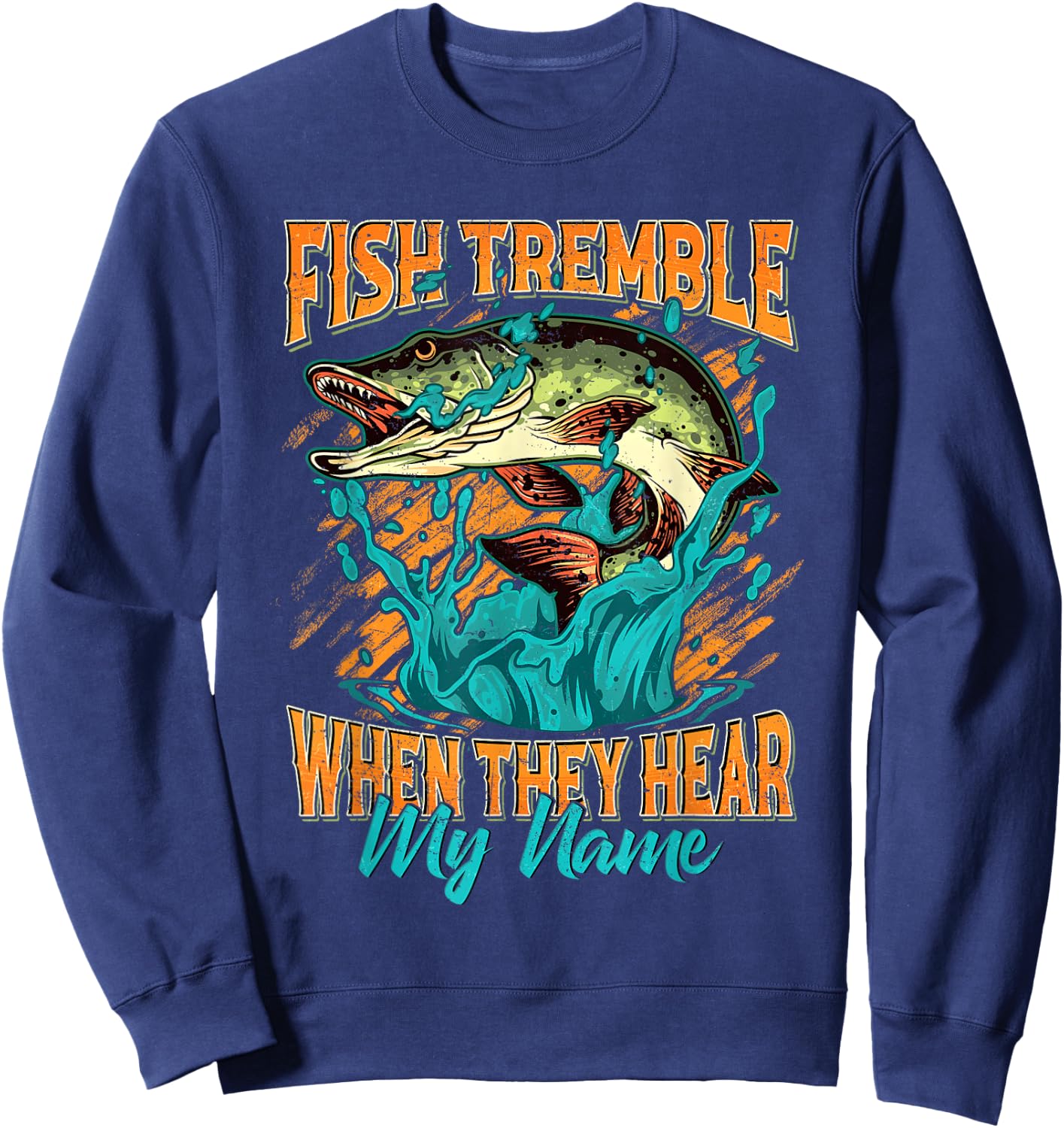 Fish Tremble When They Hear My Name Funny Fisherman Gifts Sweatshirt - Sweatshirt | Navy