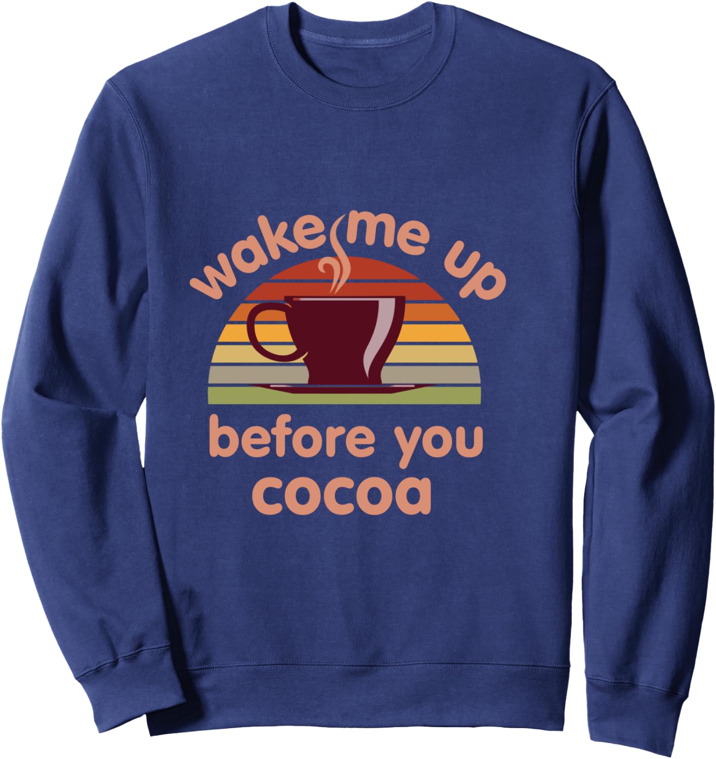 Hot Chocolate Lover Wake Me Up Before You Cocoa Hot Cocoa Sweatshirt - Sweatshirt | Navy