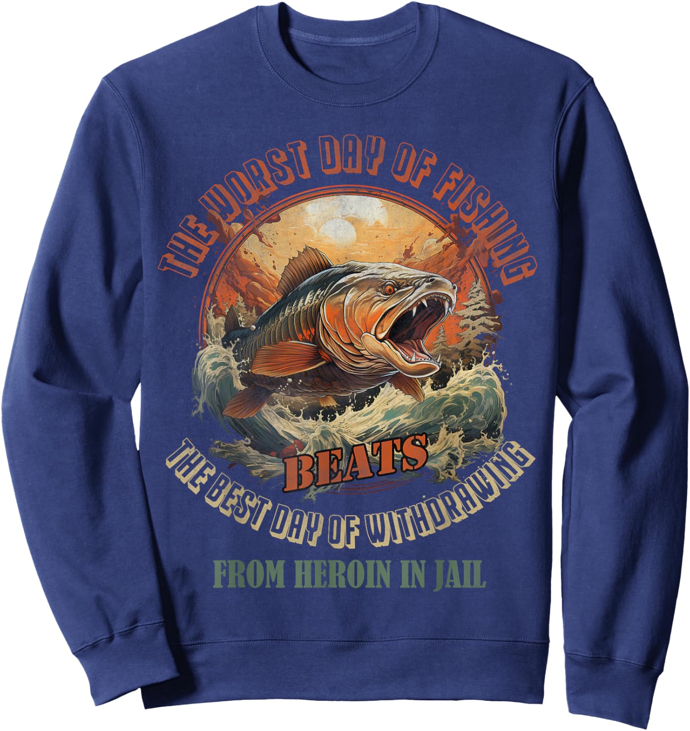 The Worst Day Of Fishing Beats The Best Day Of Withdrawing Sweatshirt - Sweatshirt | Navy