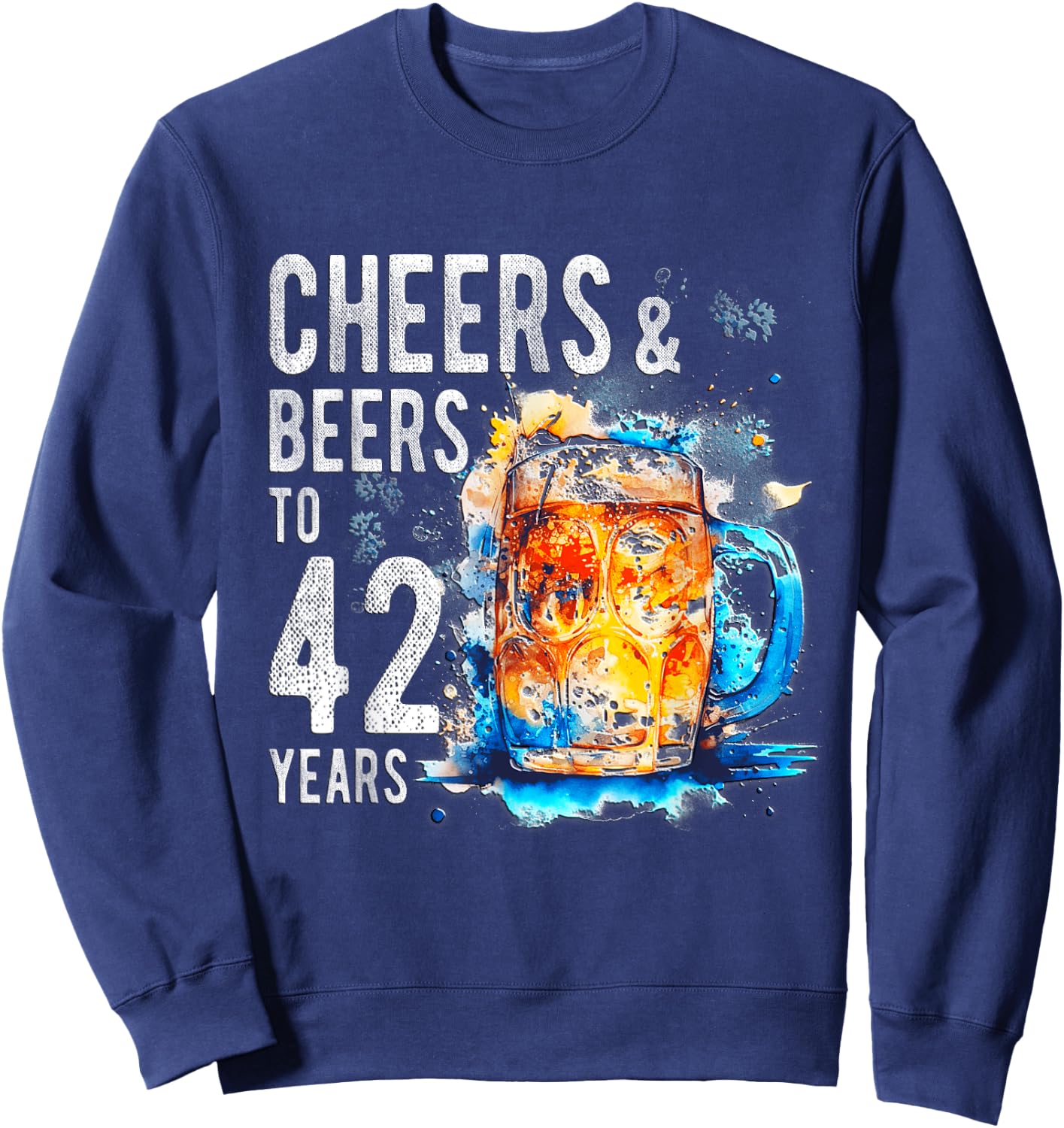 Cheers And Beers To 42 Years Funny Happy 42nd Birthday Shirt Sweatshirt - Sweatshirt | Navy