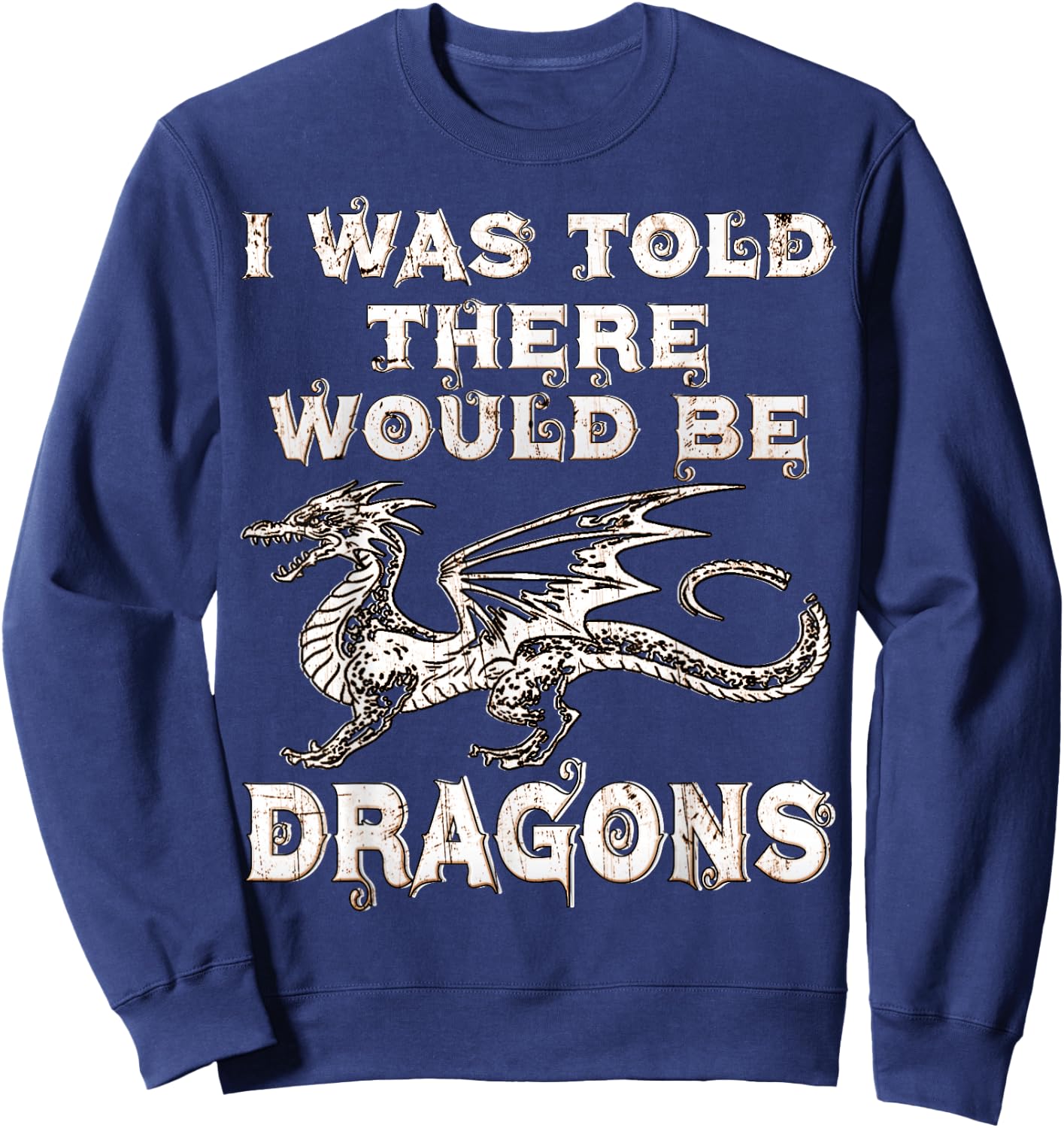I Was Told There Would Be Dragons Renaissance Festival Sweatshirt - Sweatshirt | Navy