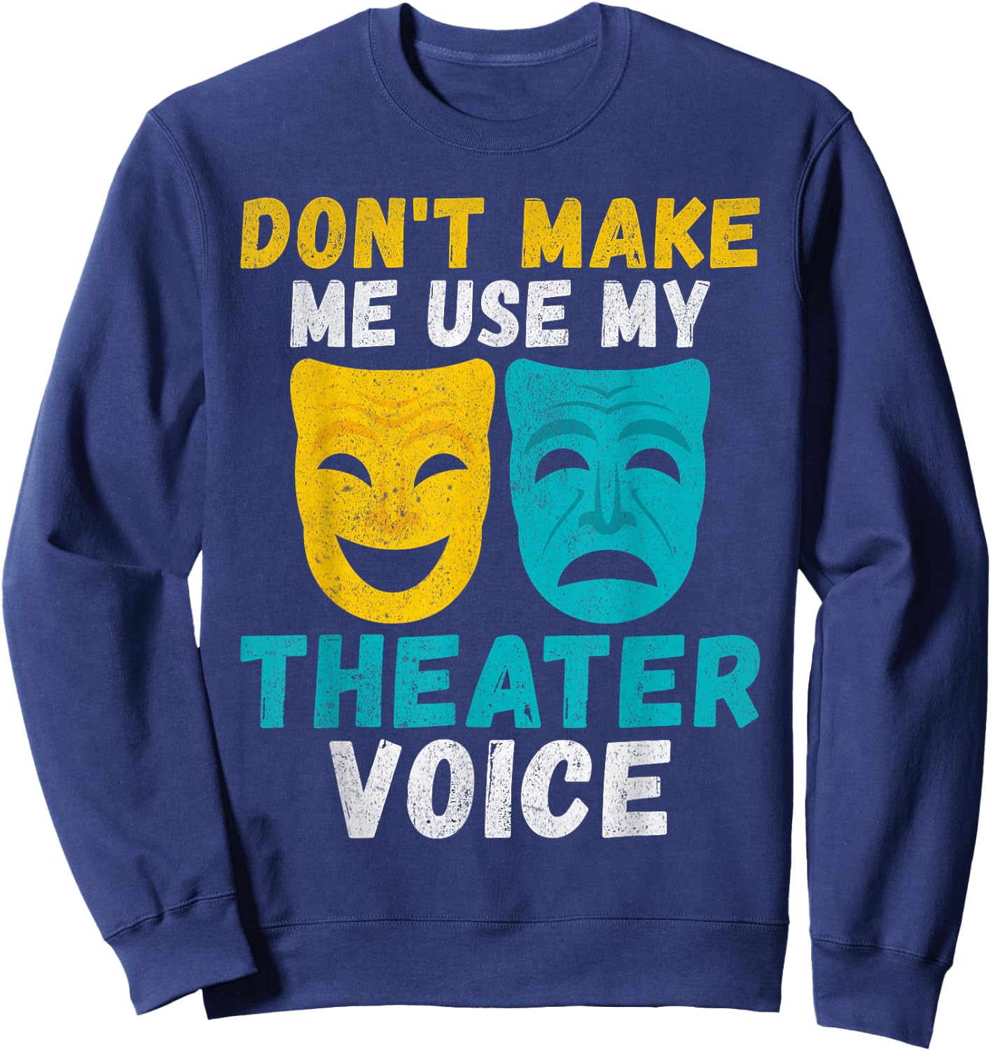 Dont make me use my Theater Voice Theater Sweatshirt - Sweatshirt | Navy
