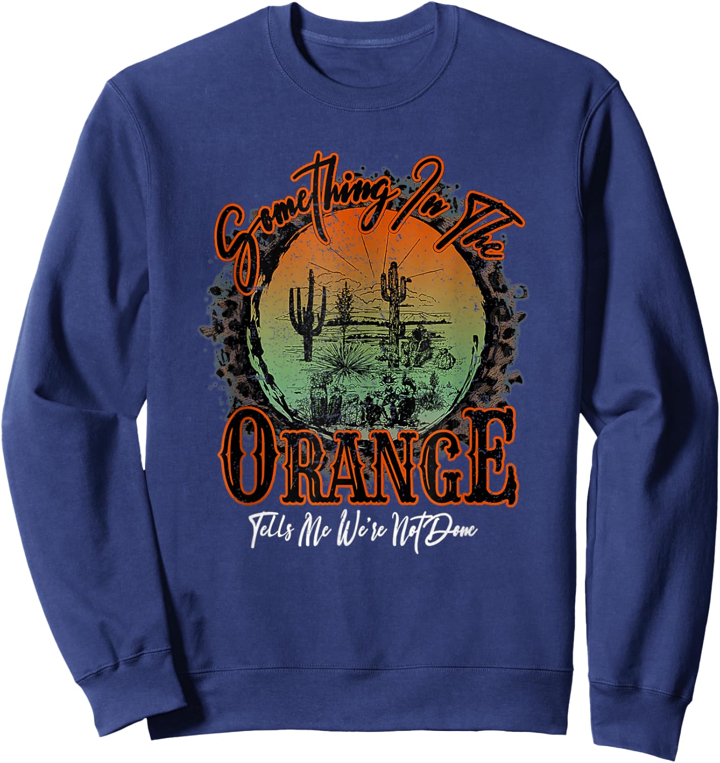 Something In The Orange Tells Me We're Not Done Desert Sweatshirt - Sweatshirt | Navy