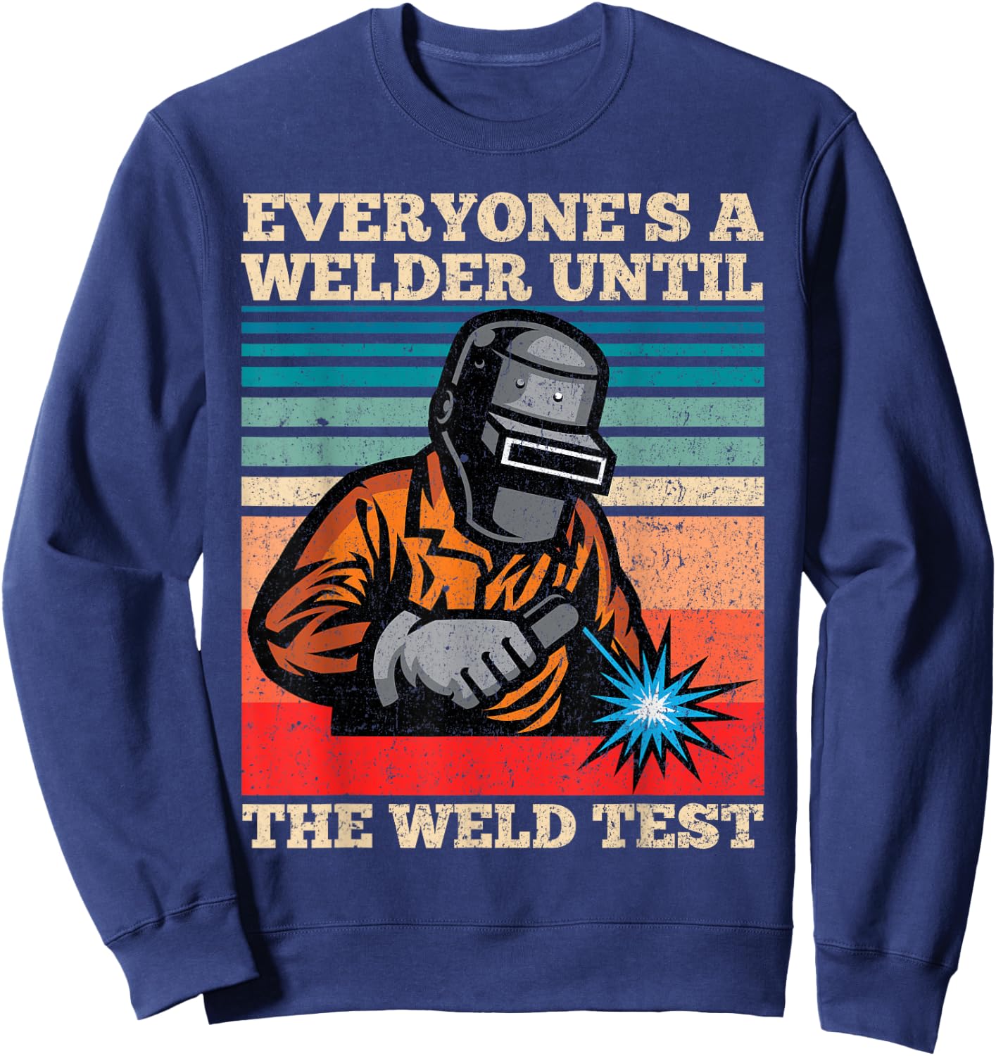 Everyone's A Welder Until The Weld Test Distressed Sweatshirt - Sweatshirt | Navy