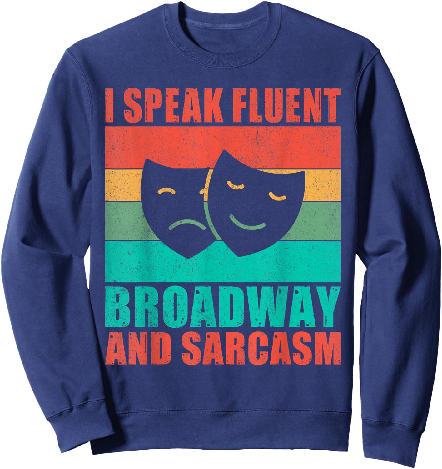 I speak fluent Broadway and Sarcasm Theater Sweatshirt - Sweatshirt | Navy