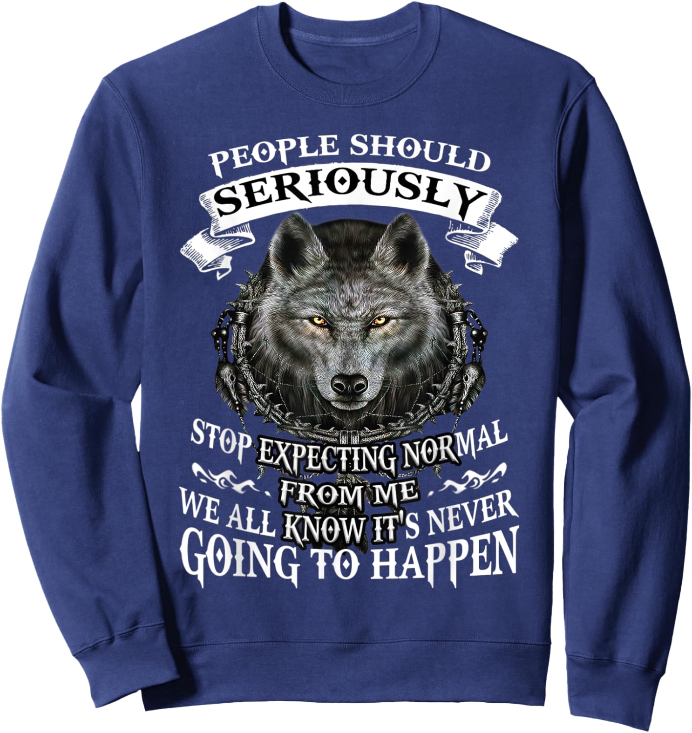 Wolf People Should Seriously Stop Expecting Normal From Me Sweatshirt - Sweatshirt | Navy