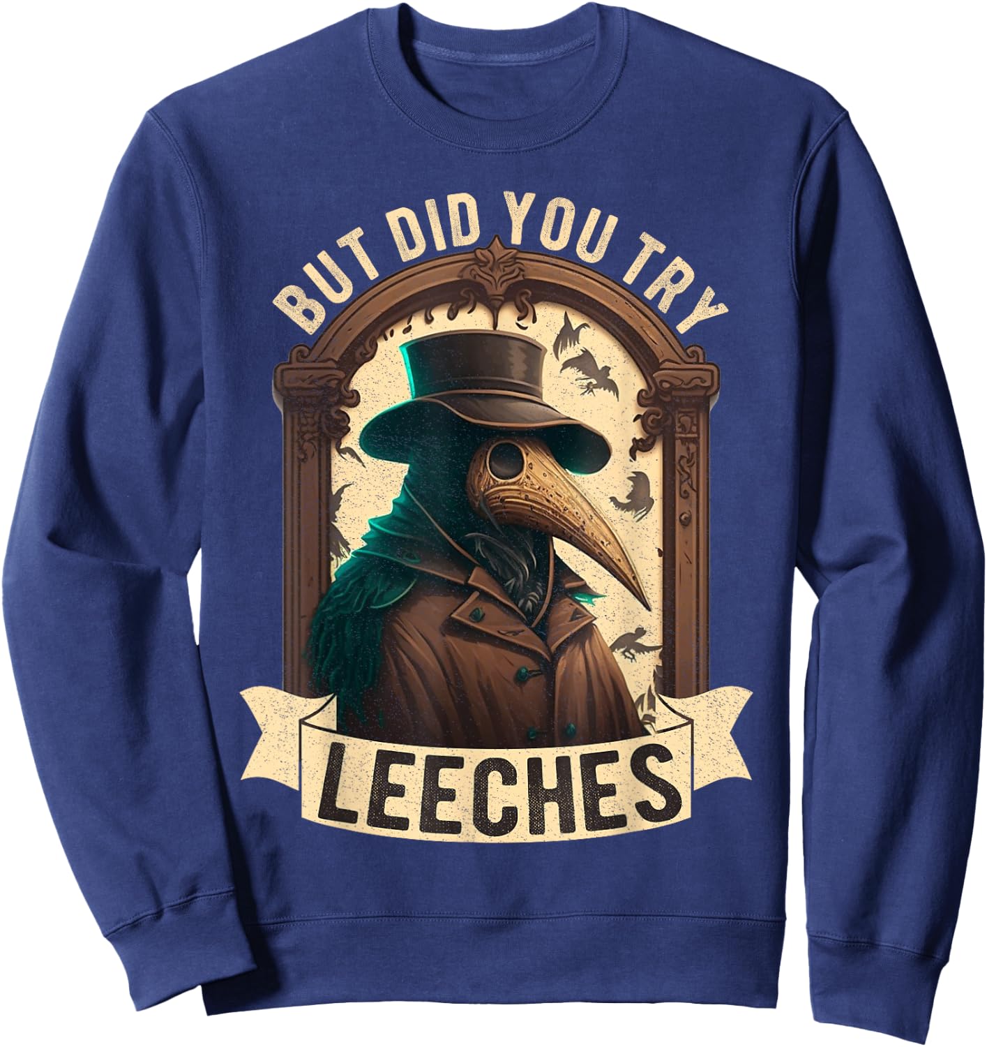 But Did You Try Leeches Plague Doctor Middle Age Medicines Sweatshirt - Sweatshirt | Navy