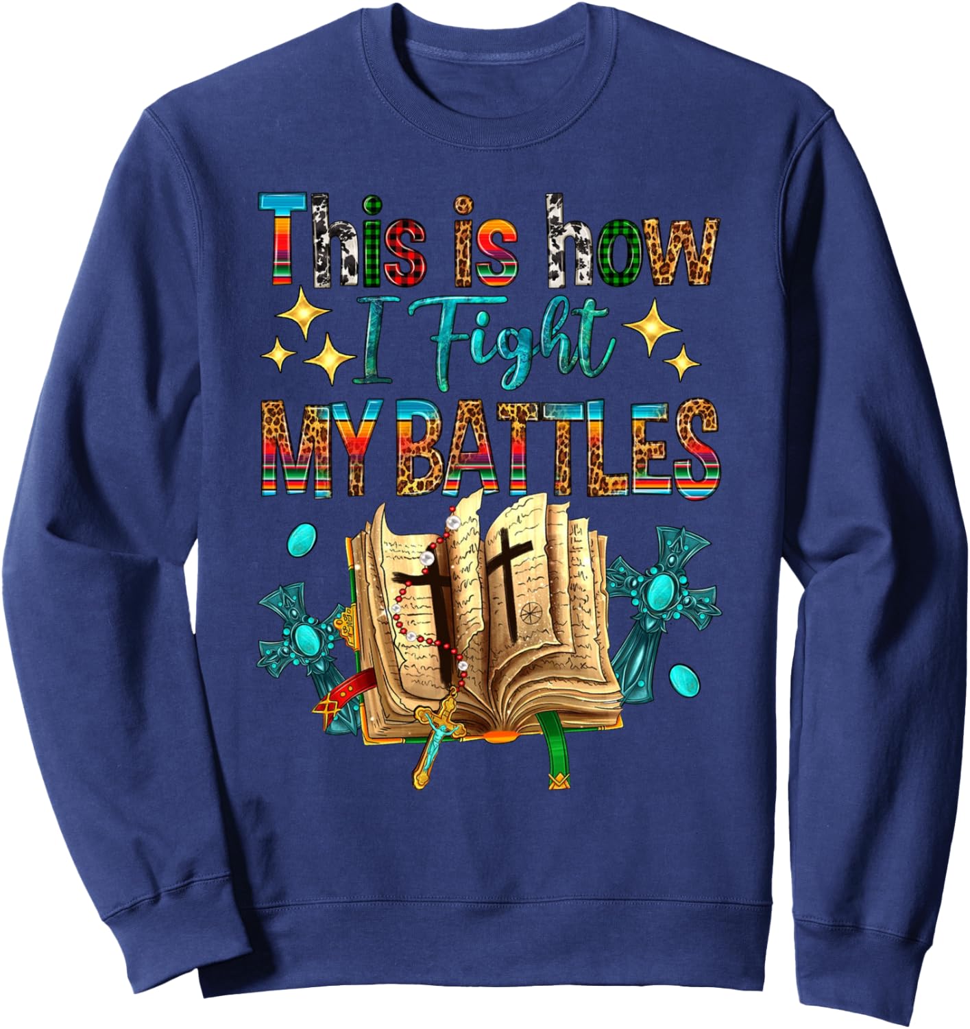 This Is How I Fight My Battles Bible Jesus Christian Cross Sweatshirt - Sweatshirt | Navy