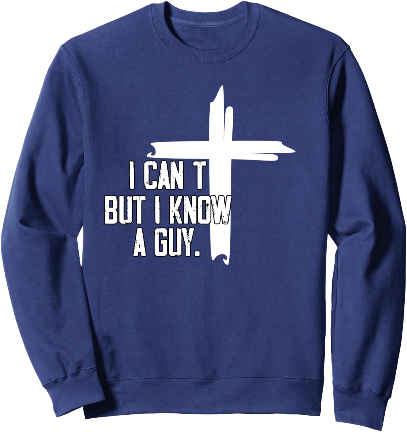 I Can't But I Know A Guy Jesus Cross Sweatshirt - Sweatshirt | Navy