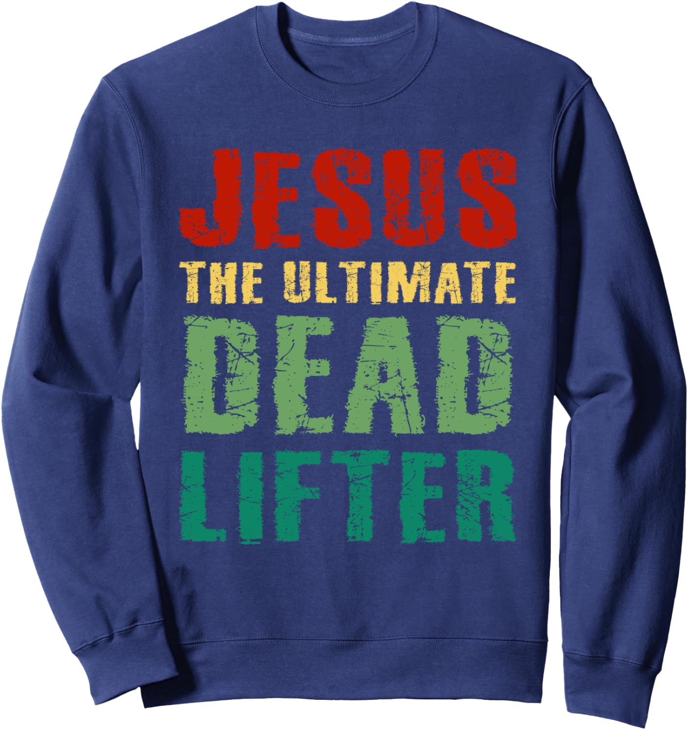 Funny Christian Workout Gift Jesus the Ultimate Dead Lifter Sweatshirt - Sweatshirt | Navy