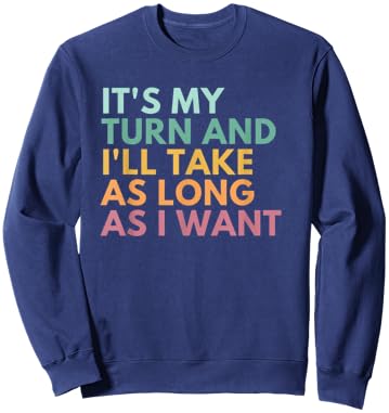 It's My Turn And I'll Take As Long As I Want Sweatshirt - Sweatshirt | Navy