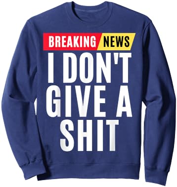 Vintage Breaking News I Dont Give A Shit Funny Sweatshirt - Sweatshirt | Navy