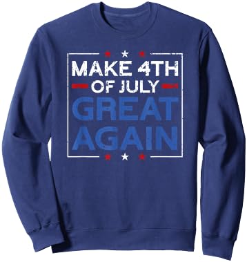Make 4th Of July Great Again | USA Flag Funny 4th Of July Sweatshirt - Sweatshirt | Navy
