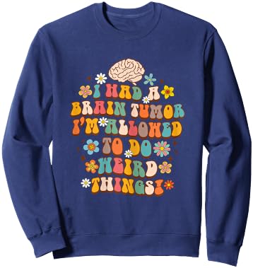 Surgery I Had A Brain Tumor I'm Allowed To Do Weird Things Sweatshirt - Sweatshirt | Navy