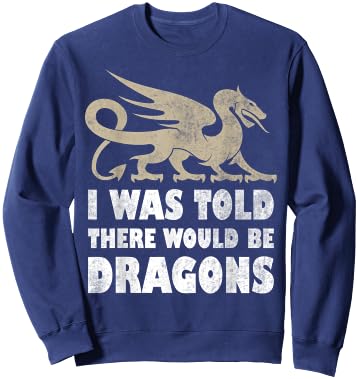 I Was Told There Would Be Dragons Renaissance Fair Sweatshirt - Sweatshirt | Navy